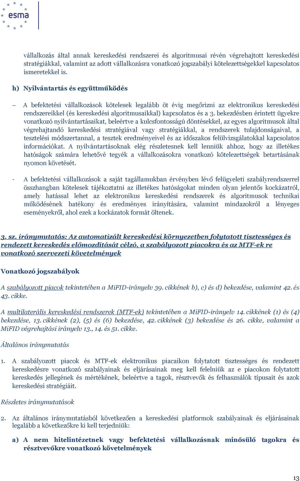 h) Nyilvántartás és együttműködés A befektetési vállalkozások kötelesek legalább öt évig megőrizni az elektronikus kereskedési rendszereikkel (és kereskedési algoritmusaikkal) kapcsolatos és a 3.