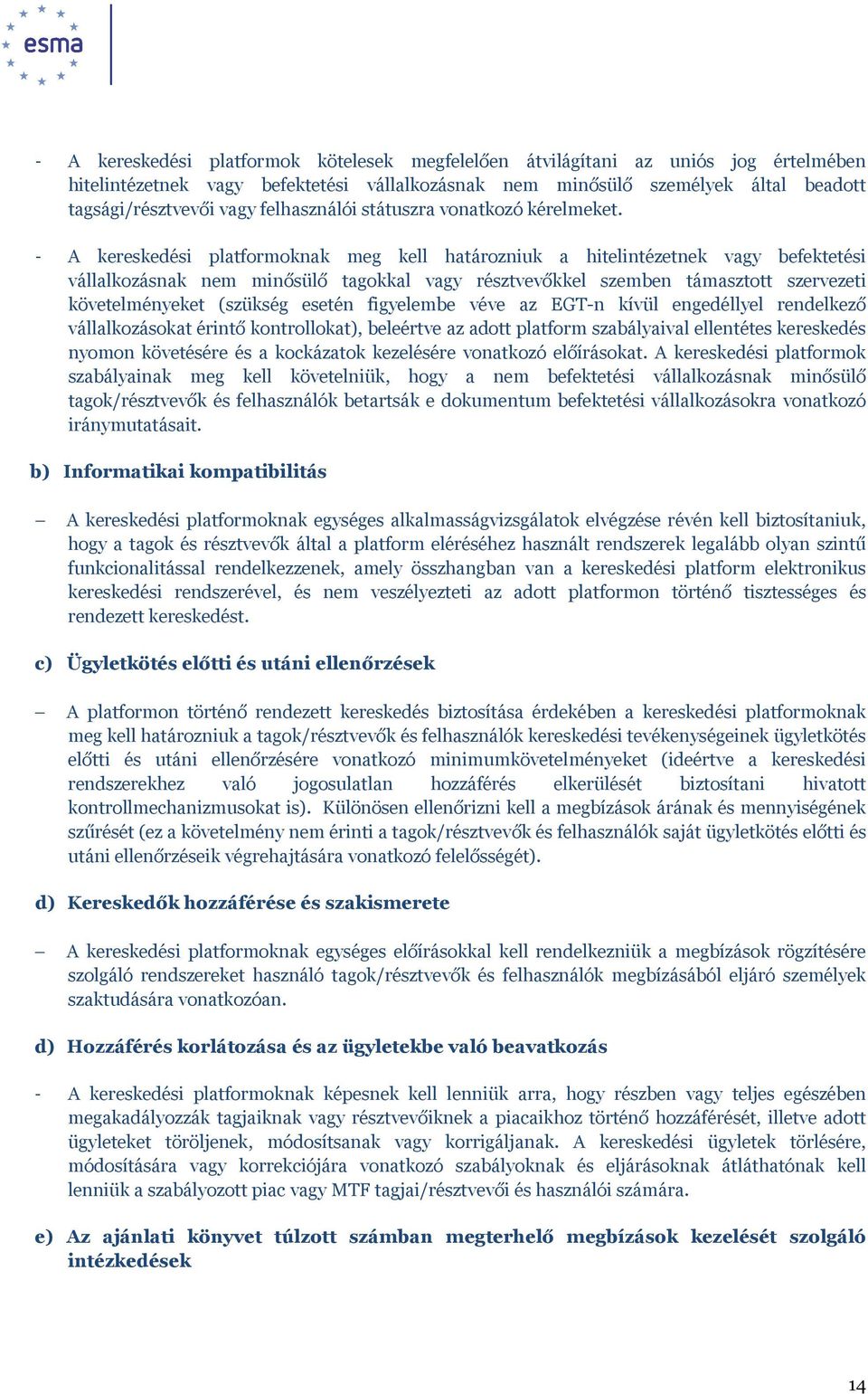 - A kereskedési platformoknak meg kell határozniuk a hitelintézetnek vagy befektetési vállalkozásnak nem minősülő tagokkal vagy résztvevőkkel szemben támasztott szervezeti követelményeket (szükség