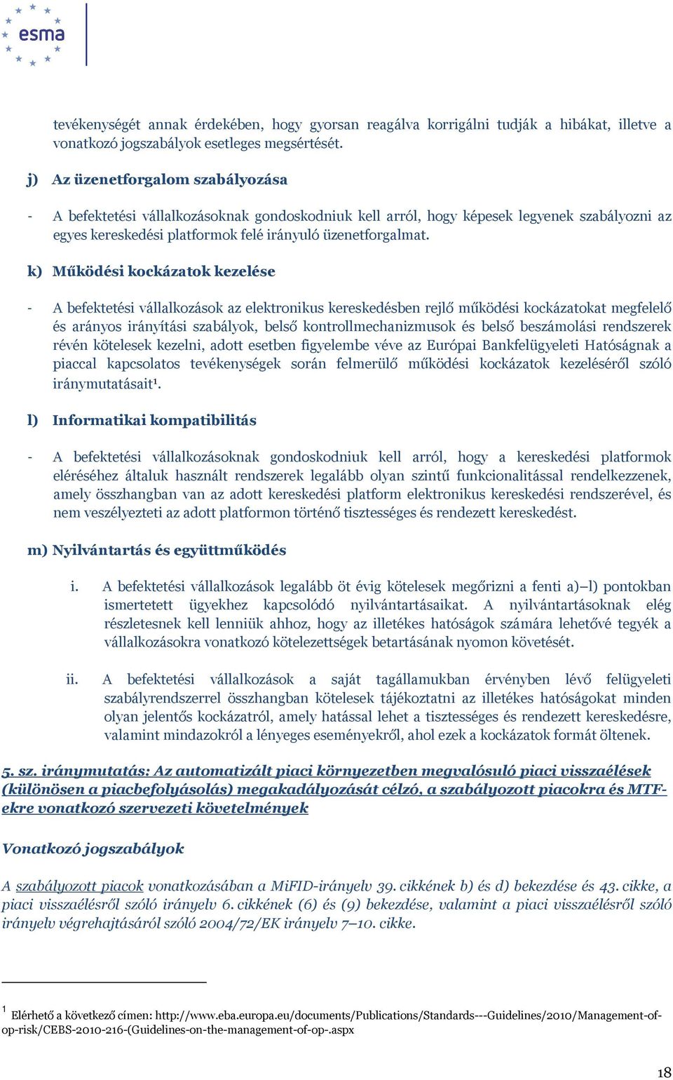 k) Működési kockázatok kezelése - A befektetési vállalkozások az elektronikus kereskedésben rejlő működési kockázatokat megfelelő és arányos irányítási szabályok, belső kontrollmechanizmusok és belső