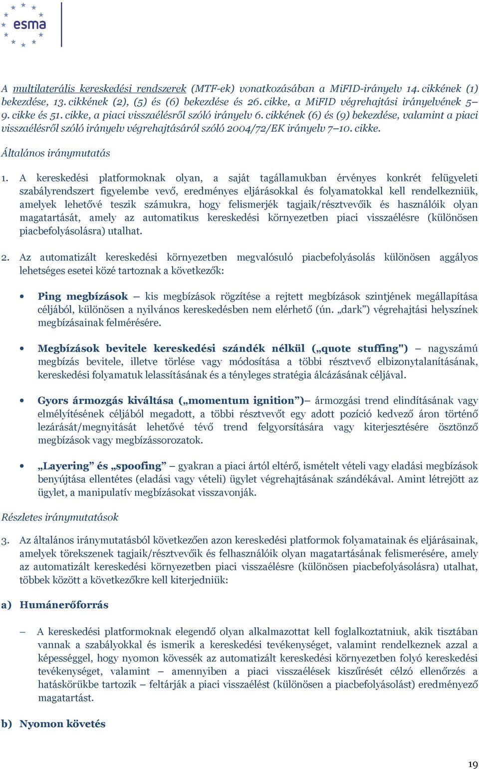 A kereskedési platformoknak olyan, a saját tagállamukban érvényes konkrét felügyeleti szabályrendszert figyelembe vevő, eredményes eljárásokkal és folyamatokkal kell rendelkezniük, amelyek lehetővé