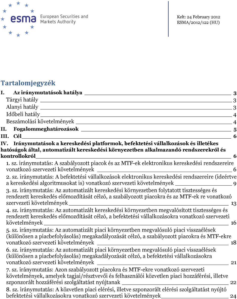 iránymutatás: A szabályozott piacok és az MTF-ek elektronikus kereskedési rendszereire vonatkozó szervezeti követelmények 6 2. sz. iránymutatás: A befektetési vállalkozások elektronikus kereskedési rendszereire (ideértve a kereskedési algoritmusokat is) vonatkozó szervezeti követelmények 9 3.
