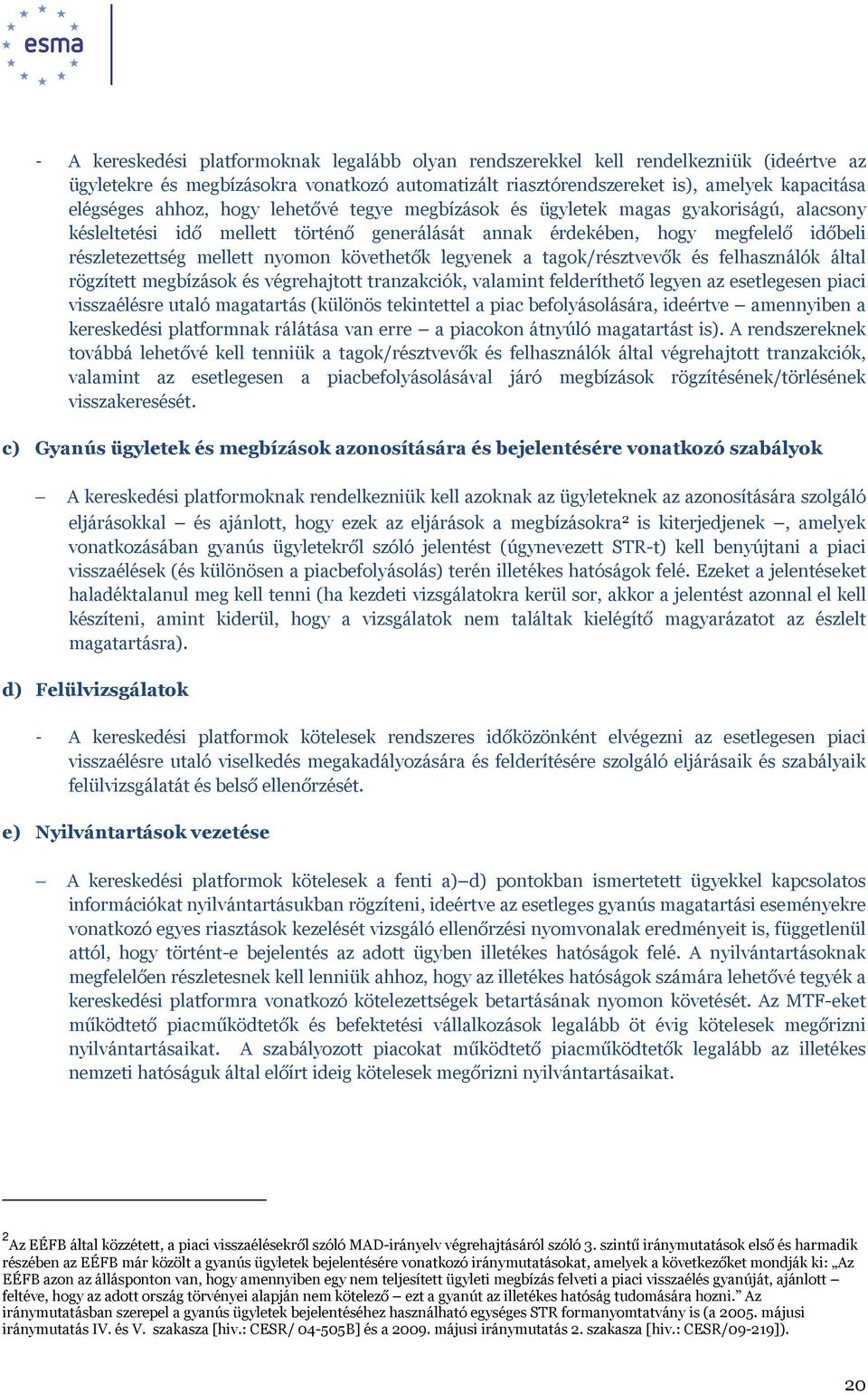 követhetők legyenek a tagok/résztvevők és felhasználók által rögzített megbízások és végrehajtott tranzakciók, valamint felderíthető legyen az esetlegesen piaci visszaélésre utaló magatartás (különös