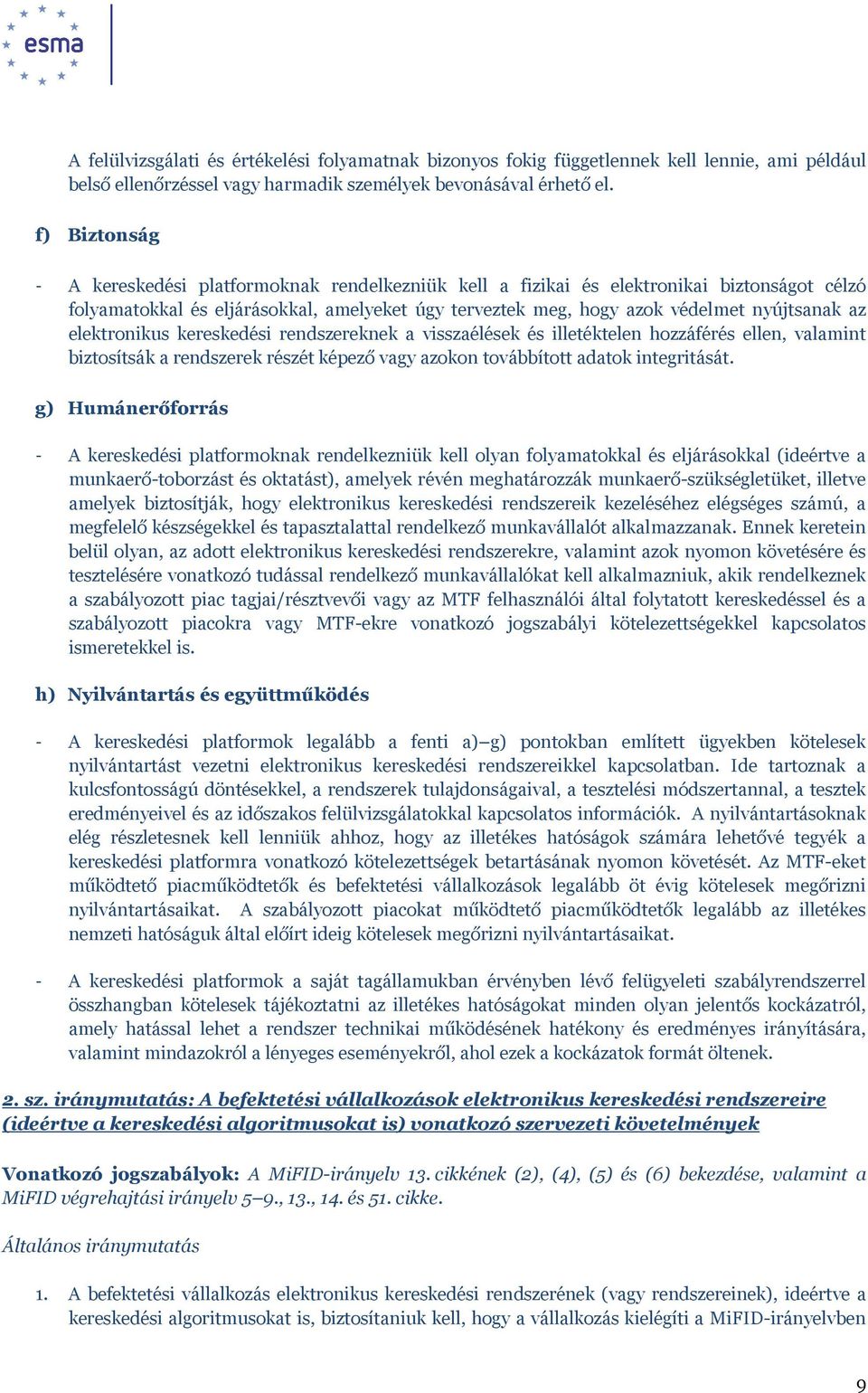 elektronikus kereskedési rendszereknek a visszaélések és illetéktelen hozzáférés ellen, valamint biztosítsák a rendszerek részét képező vagy azokon továbbított adatok integritását.