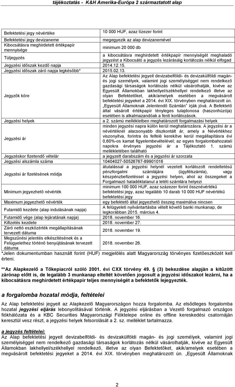 Jegyzők köre Jegyzési helyek Jegyzési ár a kibocsátásra meghirdetett értékpapír mennyiségét meghaladó jegyzést a Kibocsátó a jegyzés lezárásáig korlátozás nélkül elfogad Az Alap befektetési jegyeit