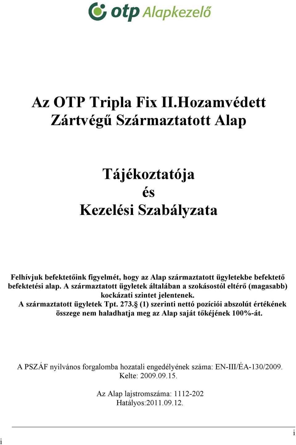 ügyletekbe befektető befektetési alap. A származtatott ügyletek általában a szokásostól eltérő (magasabb) kockázati szintet jelentenek.
