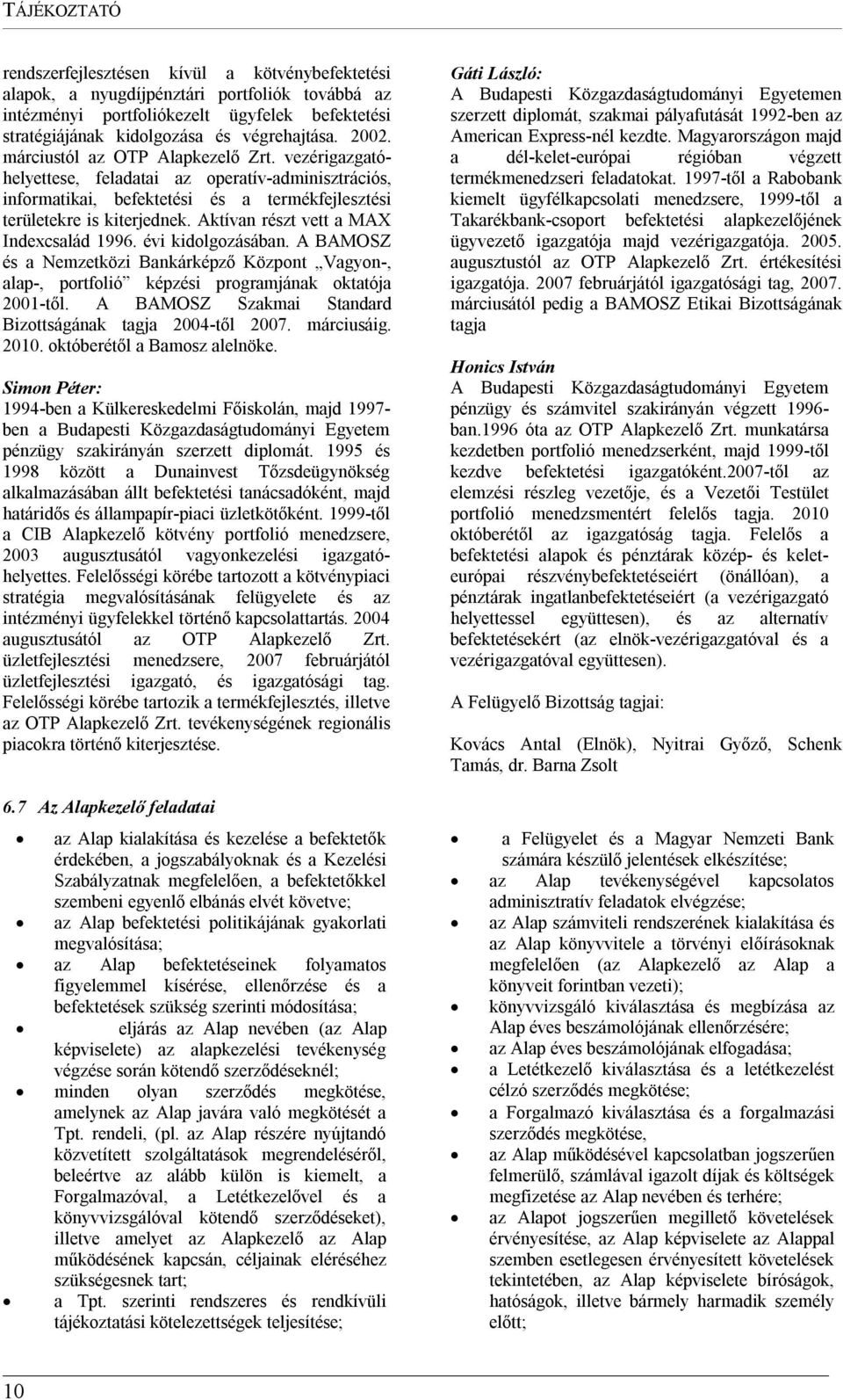 Aktívan részt vett a MAX Indexcsalád 1996. évi kidolgozásában. A BAMOSZ és a Nemzetközi Bankárképző Központ Vagyon-, alap-, portfolió képzési programjának oktatója 2001-től.