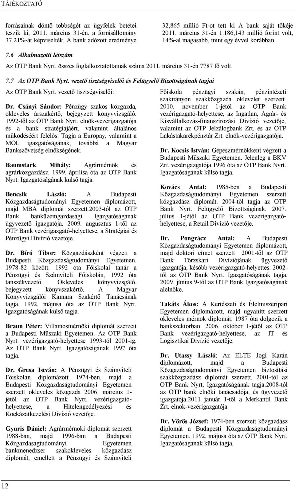 6 Alkalmazotti létszám Az OTP Bank Nyrt. összes foglalkoztatottainak száma 2011. március 31-én 7787 fő volt. 7.7 Az OTP Bank Nyrt.
