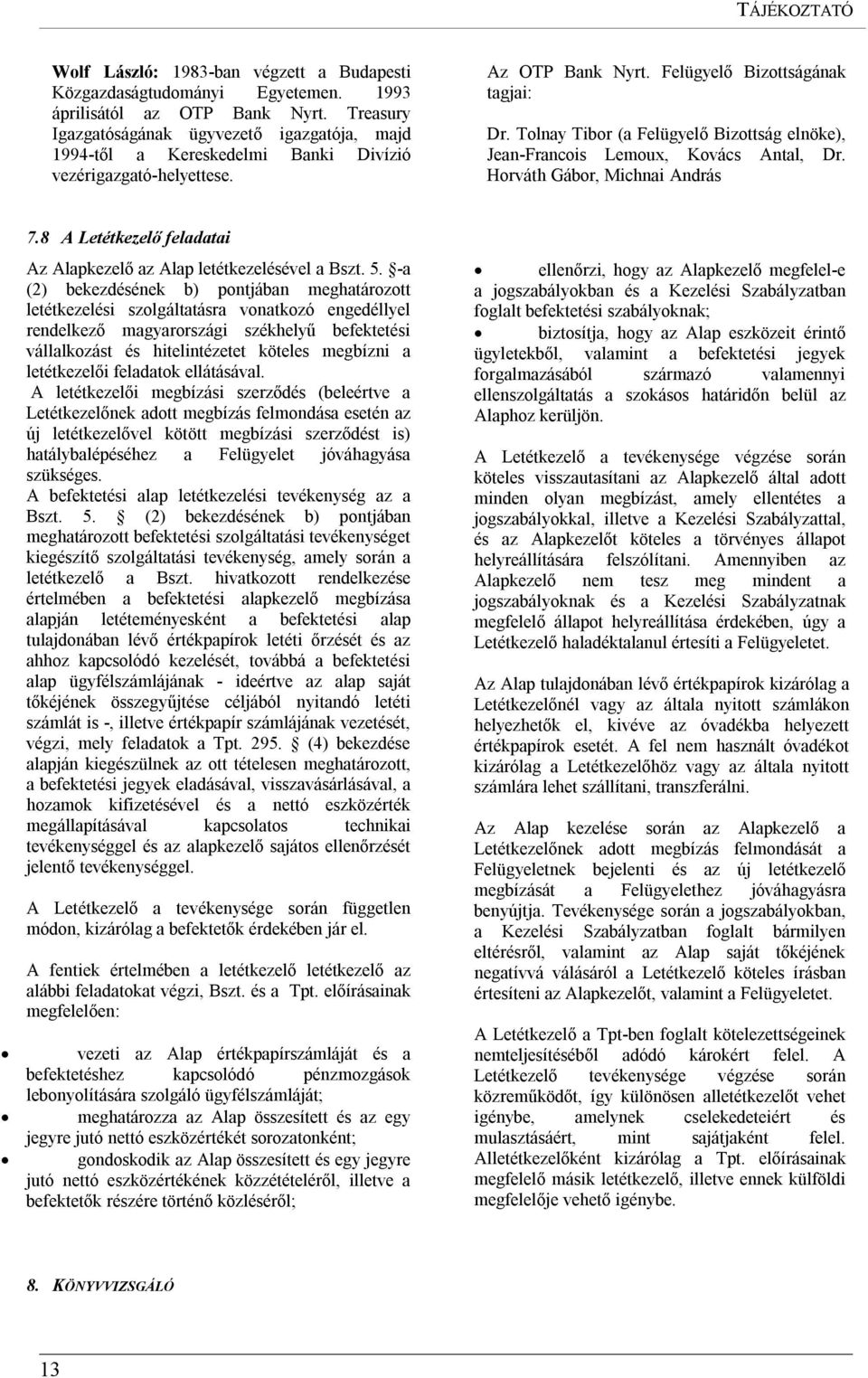 Tolnay Tibor (a Felügyelő Bizottság elnöke), Jean-Francois Lemoux, Kovács Antal, Dr. Horváth Gábor, Michnai András 7.8 A Letétkezelő feladatai Az Alapkezelő az Alap letétkezelésével a Bszt. 5.