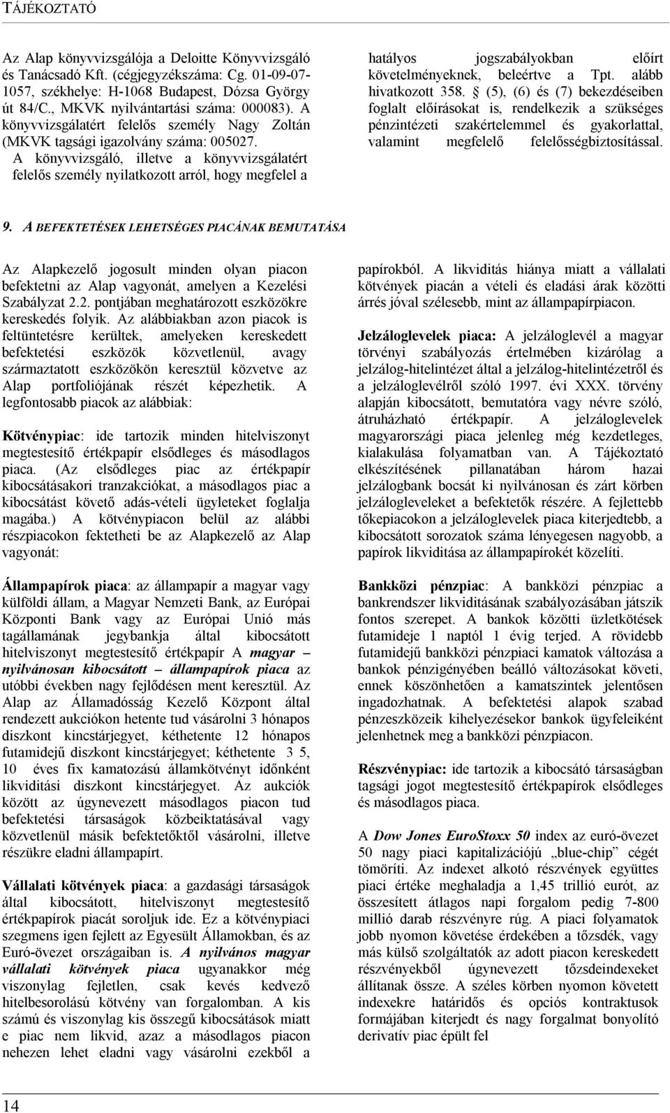 A könyvvizsgáló, illetve a könyvvizsgálatért felelős személy nyilatkozott arról, hogy megfelel a hatályos jogszabályokban előírt követelményeknek, beleértve a Tpt. alább hivatkozott 358.