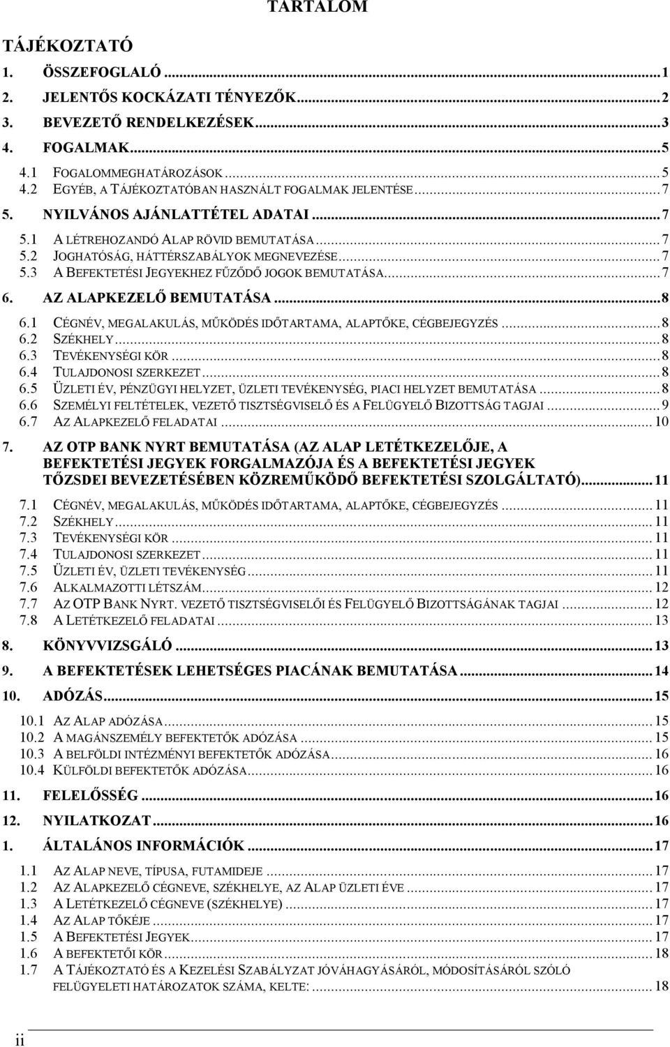 AZ ALAPKEZELŐ BEMUTATÁSA...8 6.1 CÉGNÉV, MEGALAKULÁS, MŰKÖDÉS IDŐTARTAMA, ALAPTŐKE, CÉGBEJEGYZÉS...8 6.2 SZÉKHELY...8 6.3 TEVÉKENYSÉGI KÖR...8 6.4 TULAJDONOSI SZERKEZET...8 6.5 ÜZLETI ÉV, PÉNZÜGYI HELYZET, ÜZLETI TEVÉKENYSÉG, PIACI HELYZET BEMUTATÁSA.
