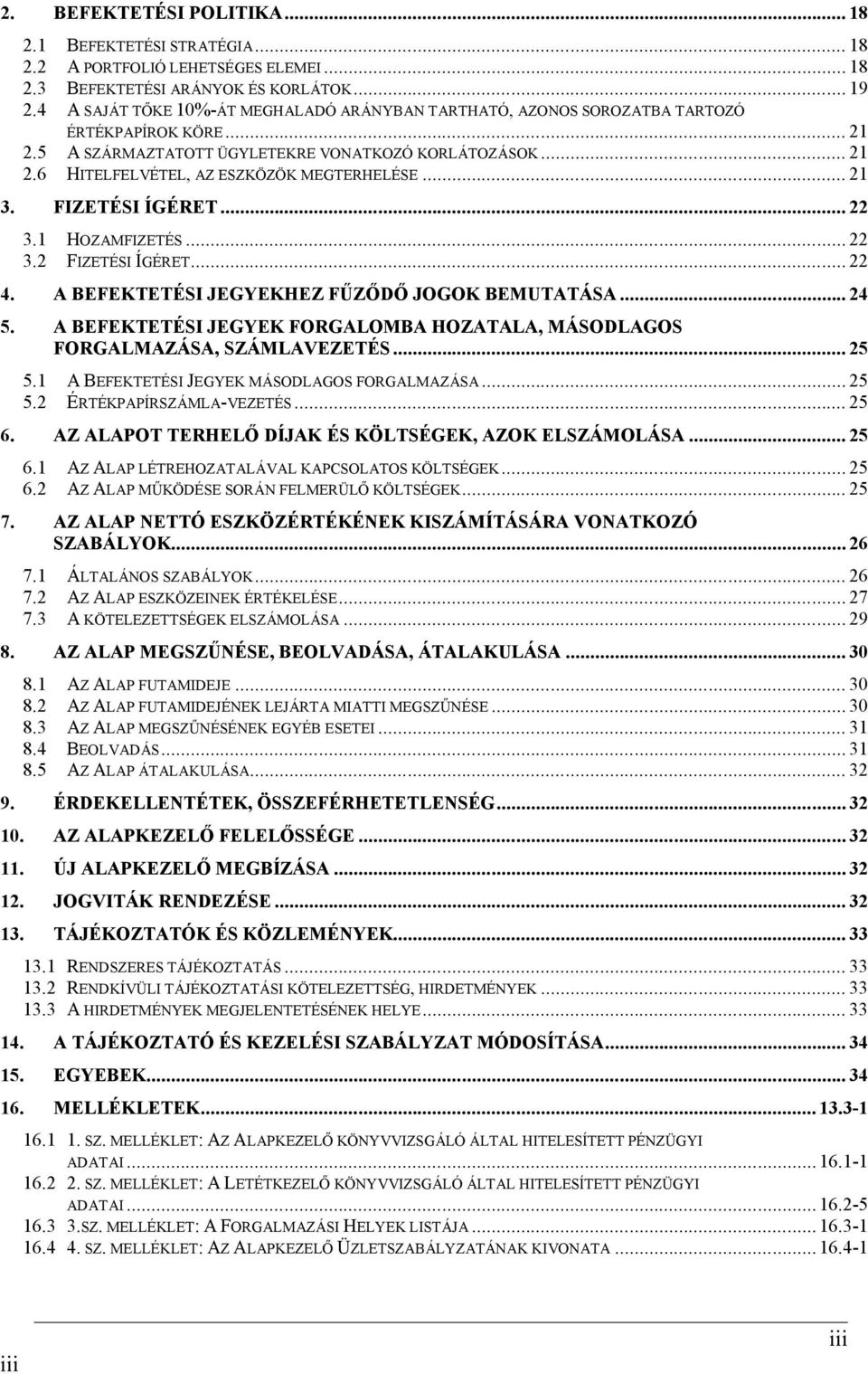 .. 21 3. FIZETÉSI ÍGÉRET... 22 3.1 HOZAMFIZETÉS... 22 3.2 FIZETÉSI ÍGÉRET... 22 4. A BEFEKTETÉSI JEGYEKHEZ FŰZŐDŐ JOGOK BEMUTATÁSA... 24 5.