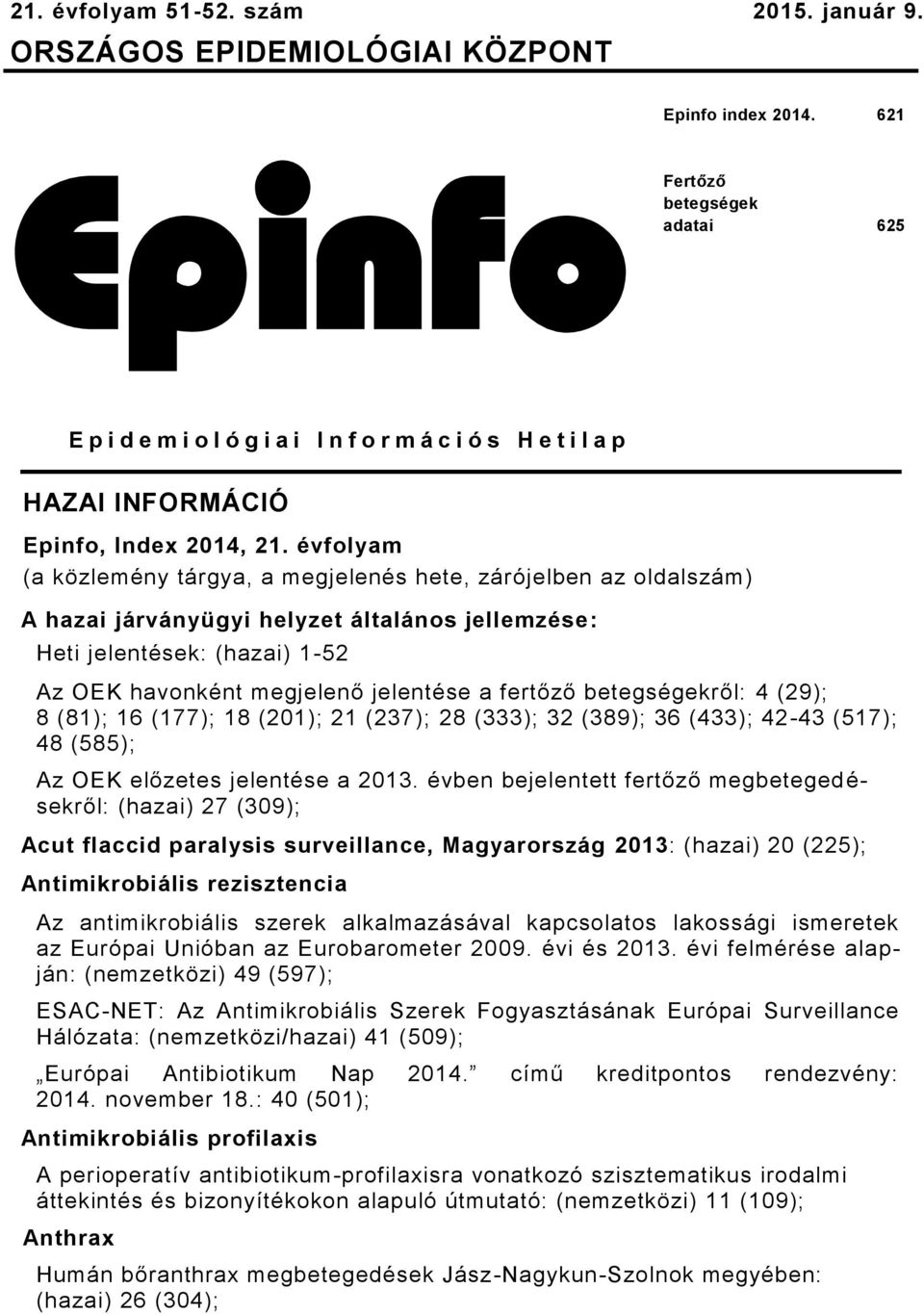 évfolyam (a közlemény tárgya, a megjelenés hete, zárójelben az oldalszám) A hazai járványügyi helyzet általános jellemzése: Heti jelentések: (hazai) 1-52 Az OEK havonként megjelenő jelentése a