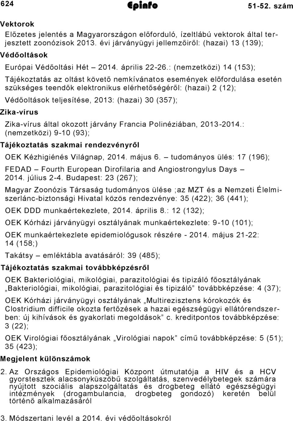 : (nemzetközi) 14 (153); Tájékoztatás az oltást követő nemkívánatos események előfordulása esetén szükséges teendők elektronikus elérhetőségéről: (hazai) 2 (12); Védőoltások teljesítése, 2013: