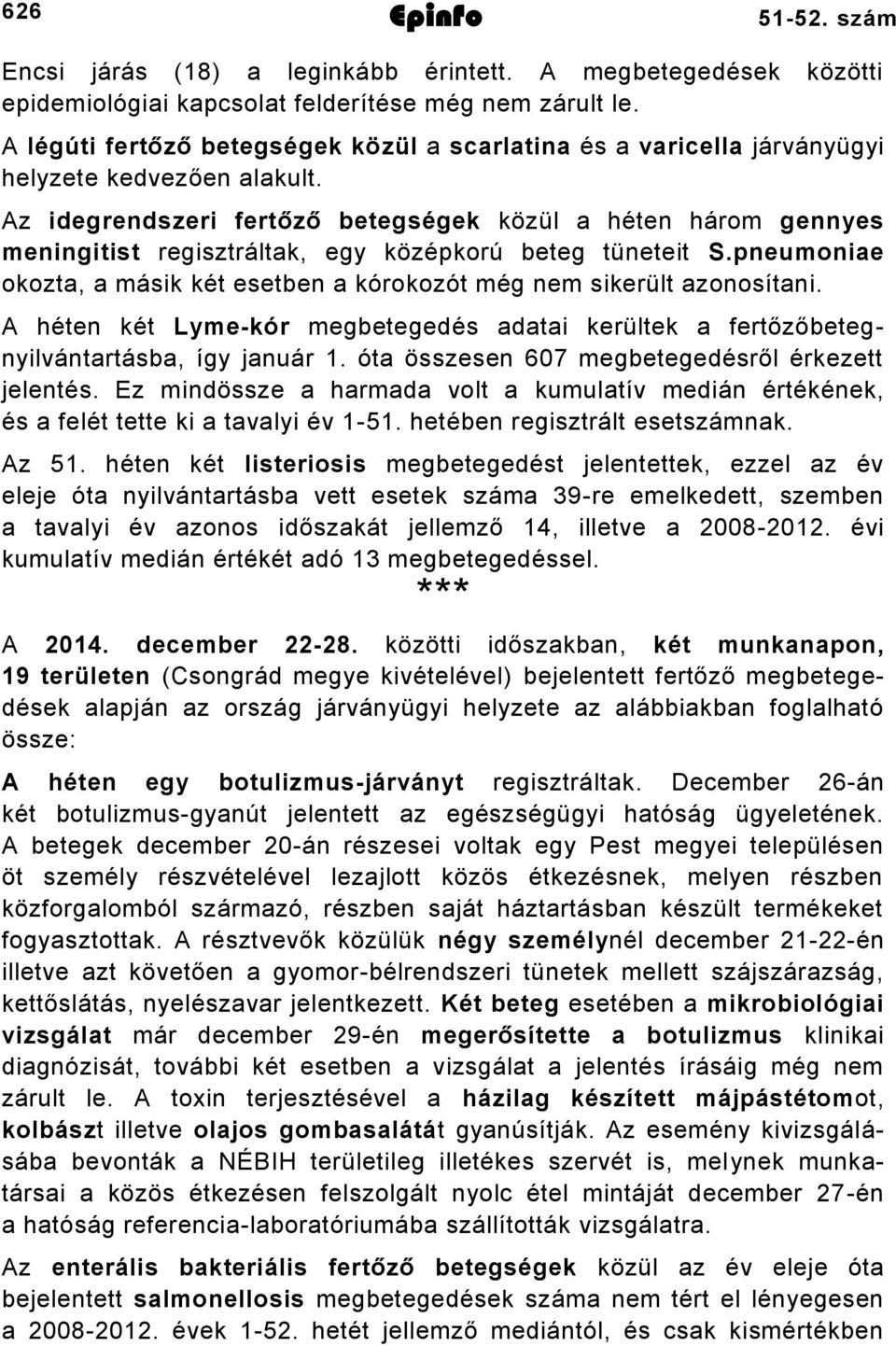 Az idegrendszeri fertőző betegségek közül a héten három gennyes meningitist regisztráltak, egy középkorú beteg tüneteit S.
