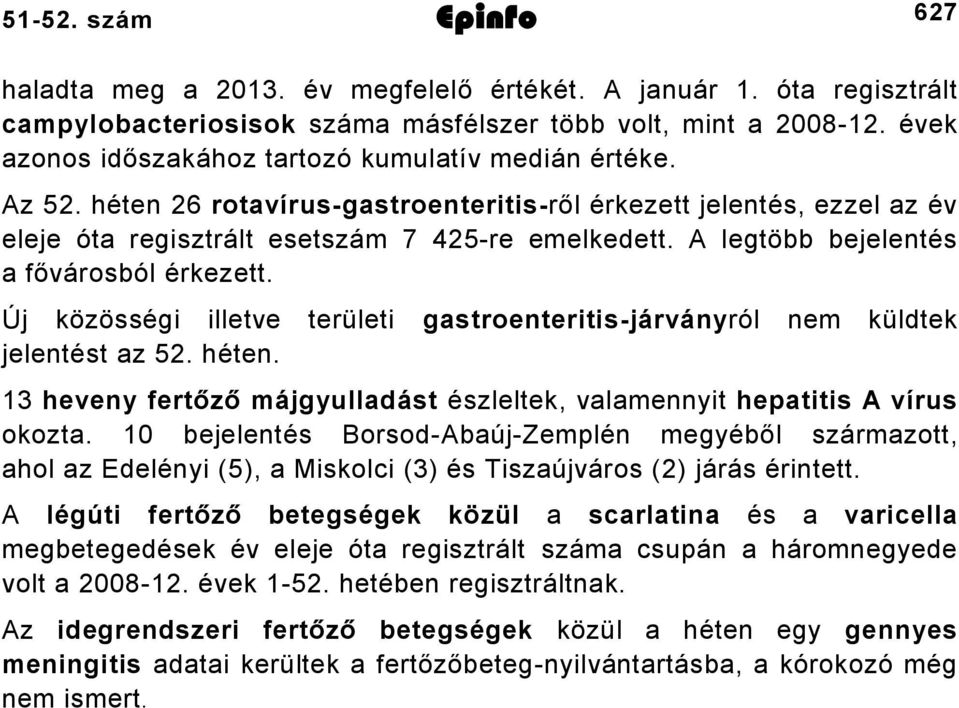 A legtöbb bejelentés a fővárosból érkezett. Új közösségi illetve területi gastroenteritis-járványról nem küldtek jelentést az 52. héten.