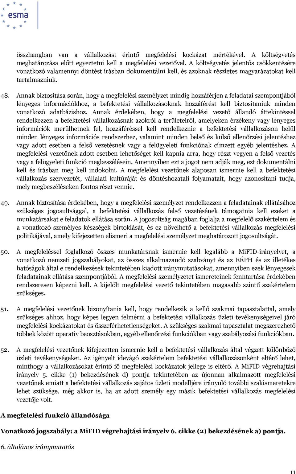 Annak biztosítása során, hogy a megfelelési személyzet mindig hozzáférjen a feladatai szempontjából lényeges információkhoz, a befektetési vállalkozásoknak hozzáférést kell biztosítaniuk minden
