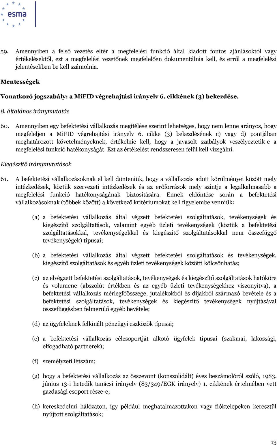 Amennyiben egy befektetési vállalkozás megítélése szerint lehetséges, hogy nem lenne arányos, hogy megfeleljen a MiFID végrehajtási irányelv 6.