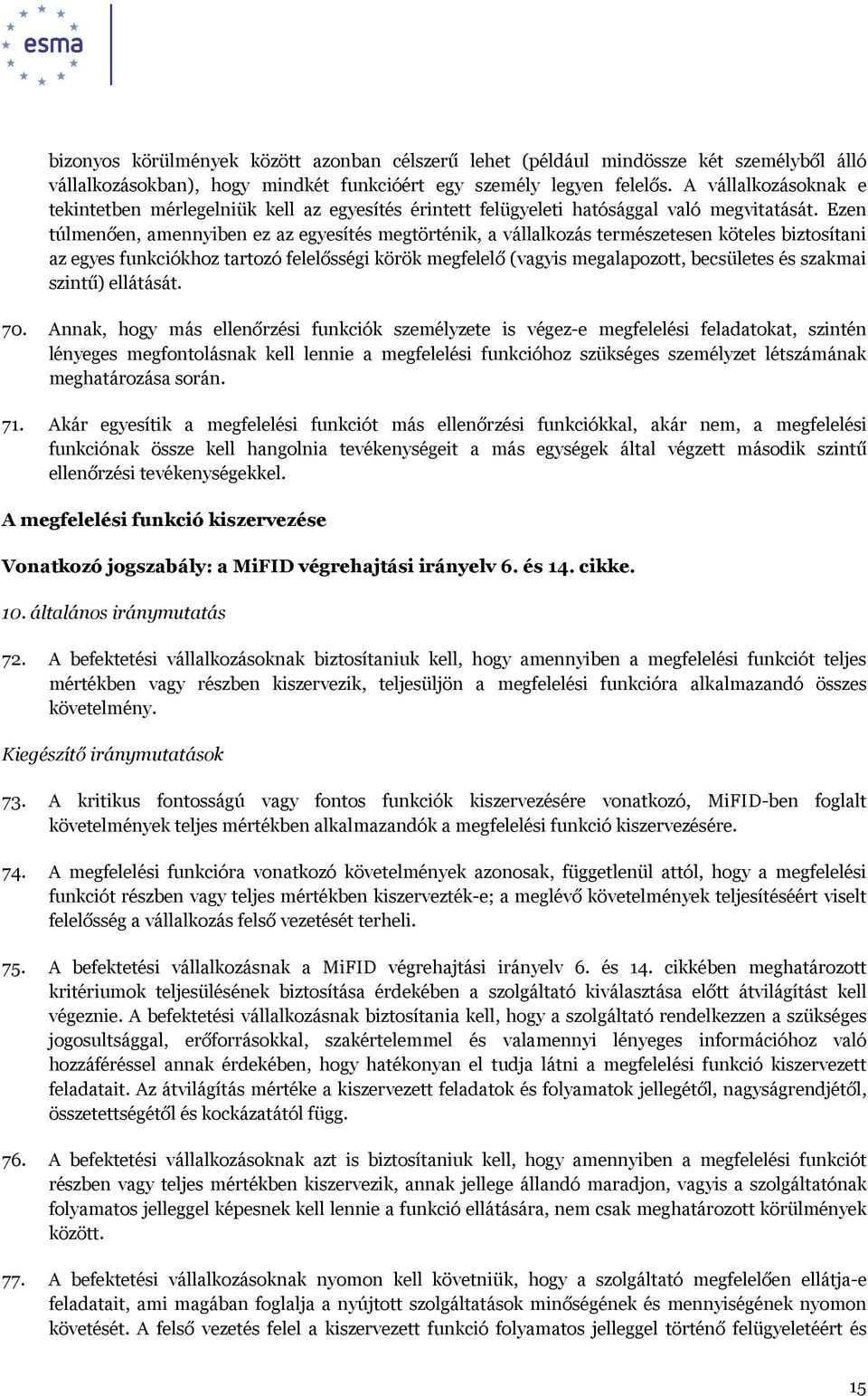 Ezen túlmenően, amennyiben ez az egyesítés megtörténik, a vállalkozás természetesen köteles biztosítani az egyes funkciókhoz tartozó felelősségi körök megfelelő (vagyis megalapozott, becsületes és
