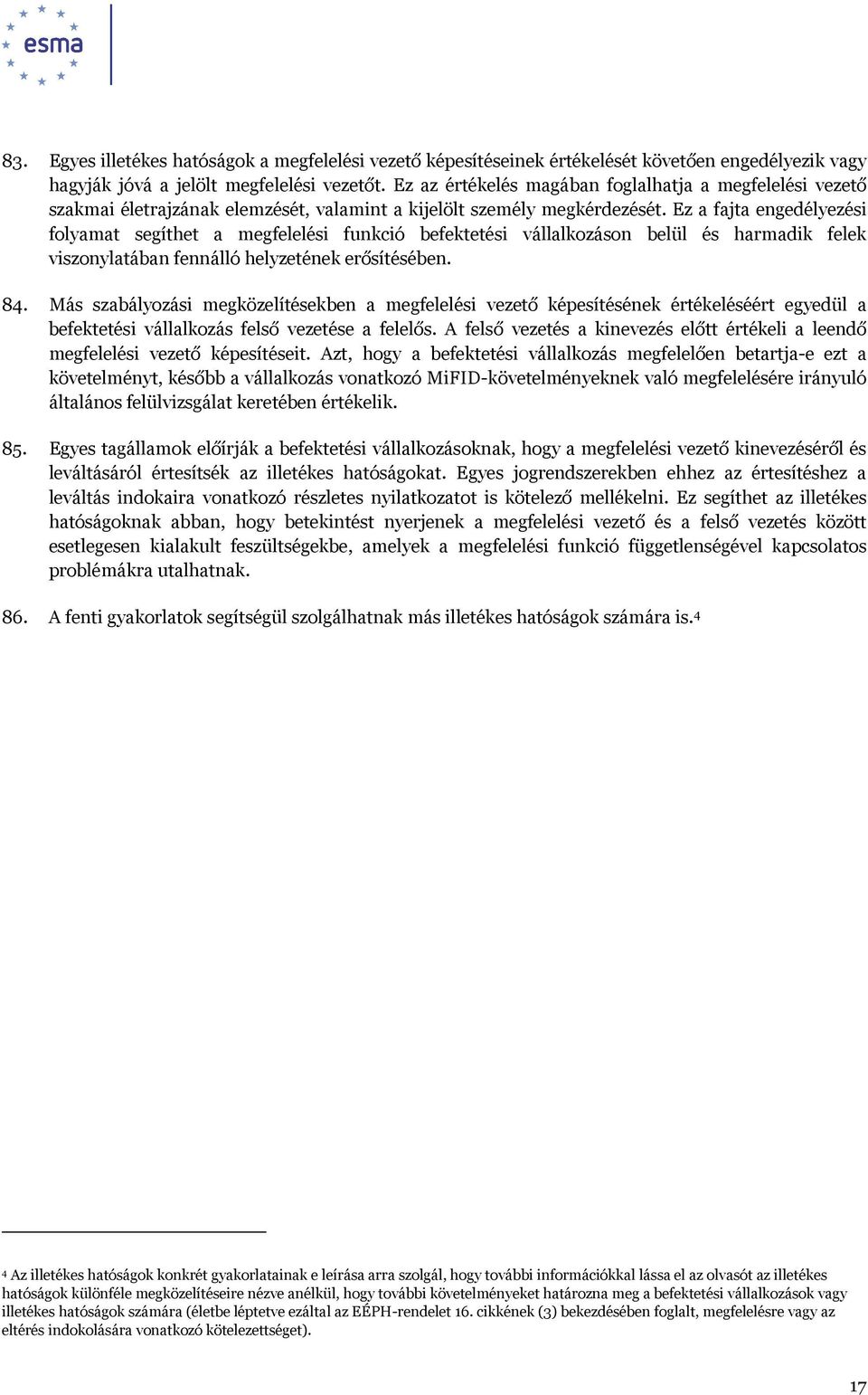 Ez a fajta engedélyezési folyamat segíthet a megfelelési funkció befektetési vállalkozáson belül és harmadik felek viszonylatában fennálló helyzetének erősítésében. 84.
