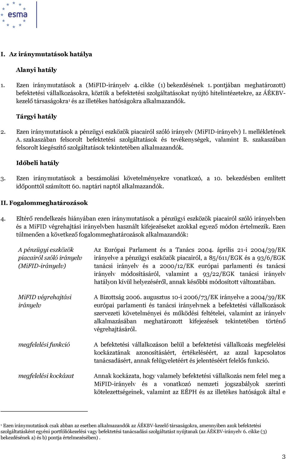 Tárgyi hatály 2. Ezen iránymutatások a pénzügyi eszközök piacairól szóló irányelv (MiFID-irányelv) I. mellékletének A. szakaszában felsorolt befektetési szolgáltatások és tevékenységek, valamint B.