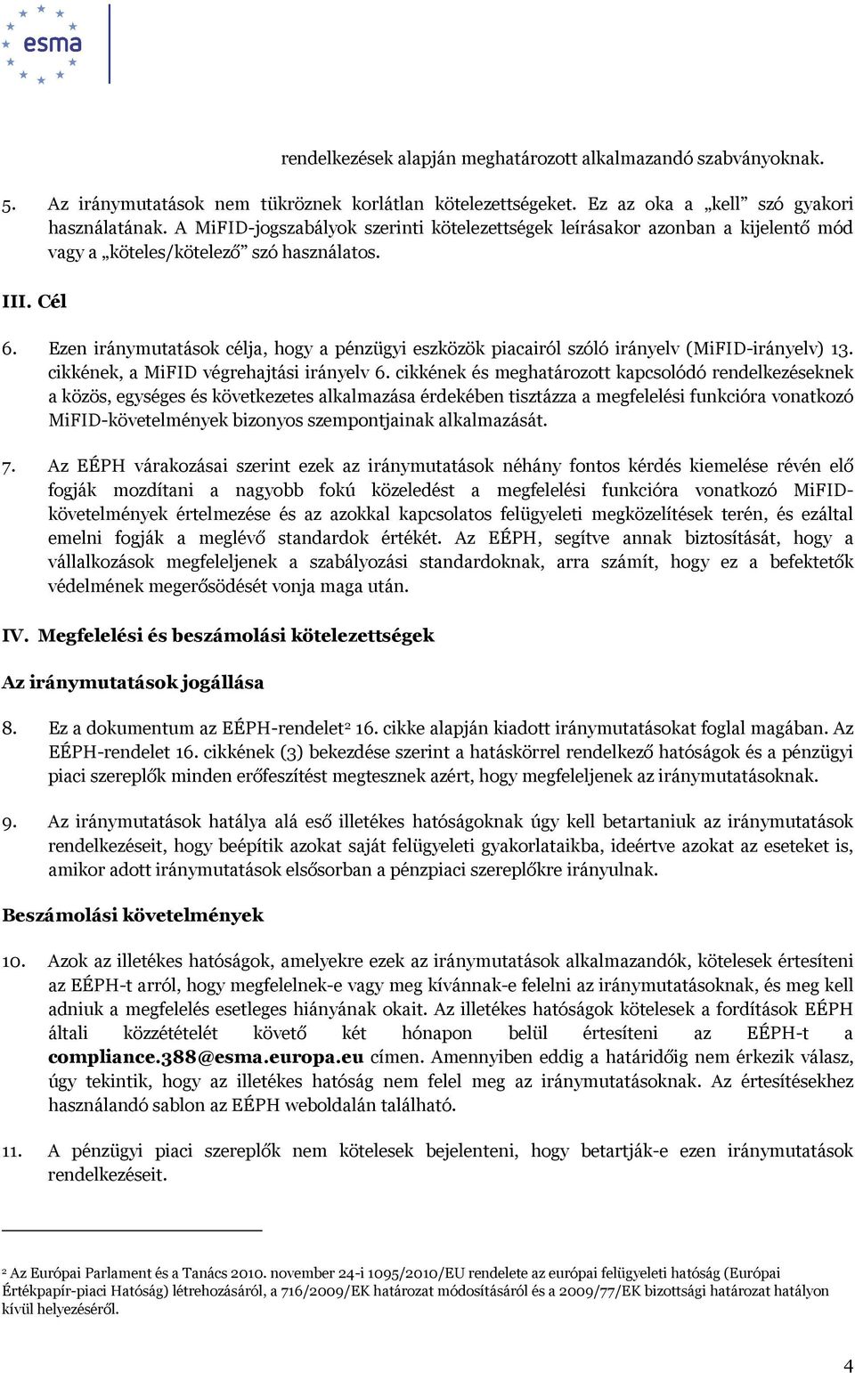 Ezen iránymutatások célja, hogy a pénzügyi eszközök piacairól szóló irányelv (MiFID-irányelv) 13. cikkének, a MiFID végrehajtási irányelv 6.