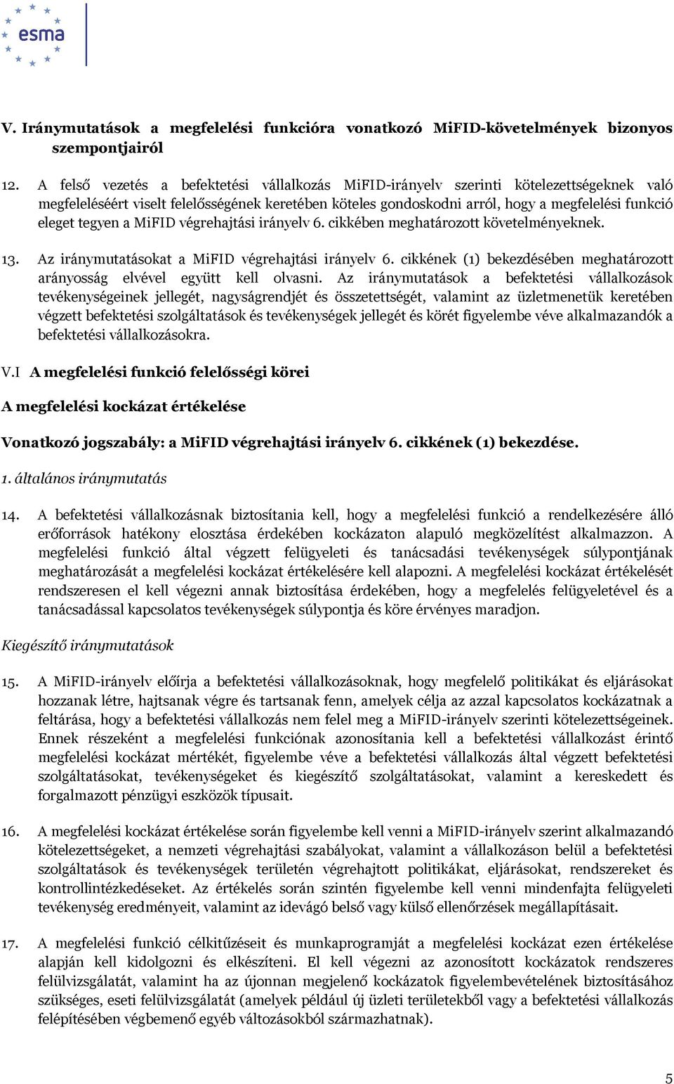 tegyen a MiFID végrehajtási irányelv 6. cikkében meghatározott követelményeknek. 13. Az iránymutatásokat a MiFID végrehajtási irányelv 6.