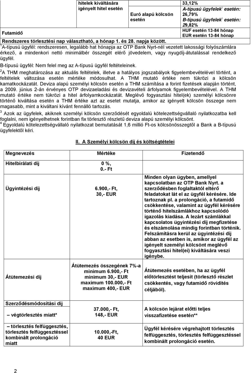 1 A-típusú ügyfél: rendszeresen, legalább hat hónapja az OTP Bank Nyrt-nél vezetett lakossági folyószámlára érkező, a mindenkori nettó minimálbér összegét elérő jövedelem, vagy nyugdíj-átutalással