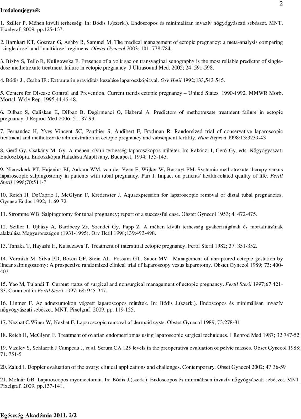 Presence of a yolk sac on transvaginal sonography is the most reliable predictor of singledose methotrexate treatment failure in ectopic pregnancy. J Ultrasound Med. 2005; 24: 591-598. 4. Bódis J.
