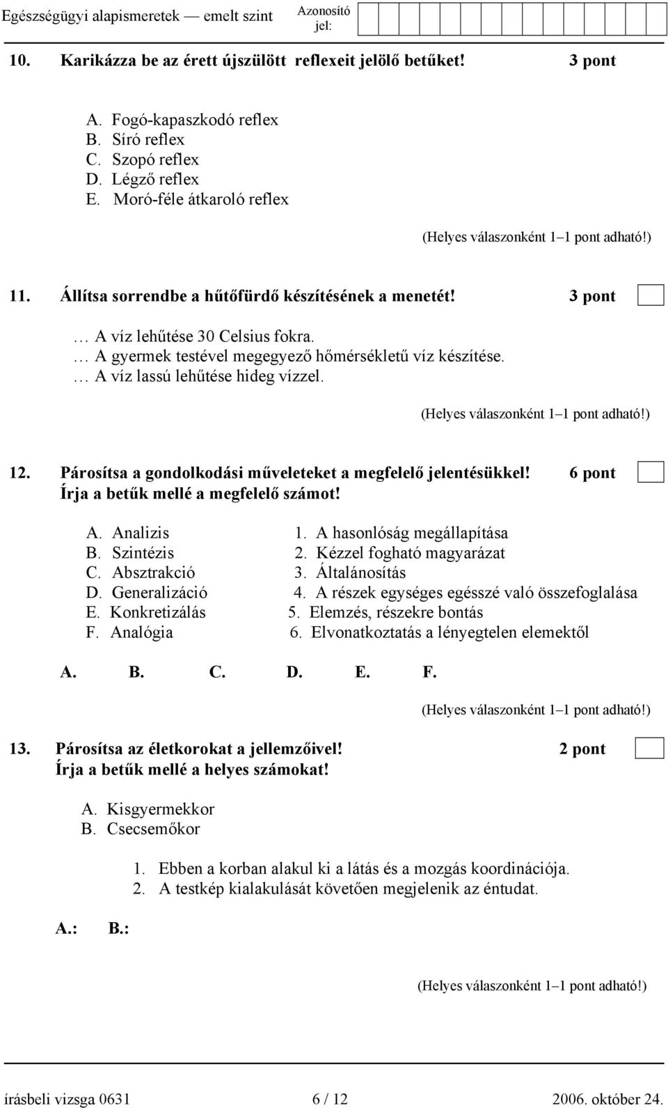Párosítsa a gondolkodási műveleteket a megfelelő jelentésükkel! 6 pont Írja a betűk mellé a megfelelő számot! A. Analizis 1. A hasonlóság megállapítása B. Szintézis 2. Kézzel fogható magyarázat C.