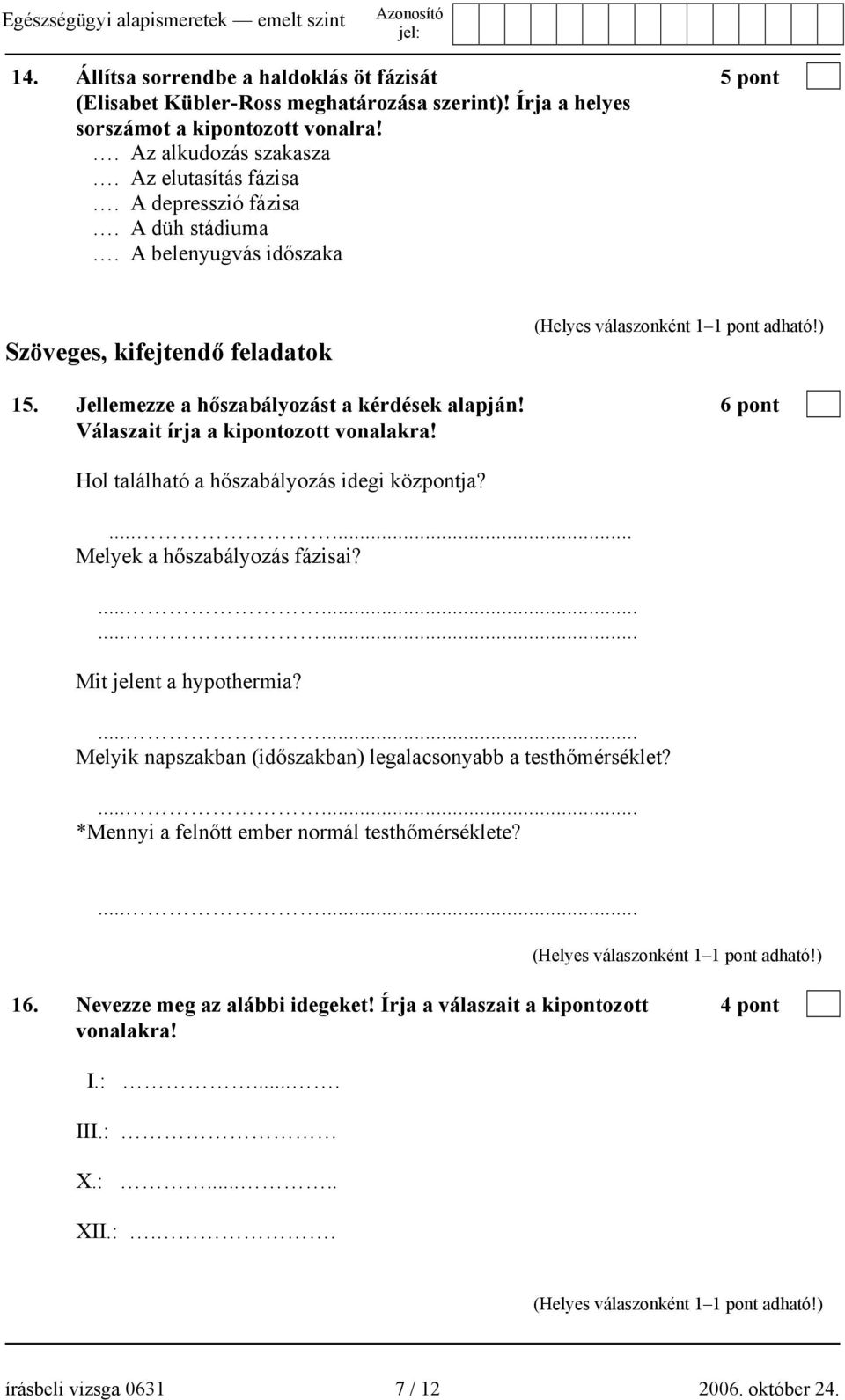 Hol található a hőszabályozás idegi központja? - a h...... Melyek a hőszabályozás fázisai?............ Mit jelent a hypothermia?...... Melyik napszakban (időszakban) legalacsonyabb a testhőmérséklet?