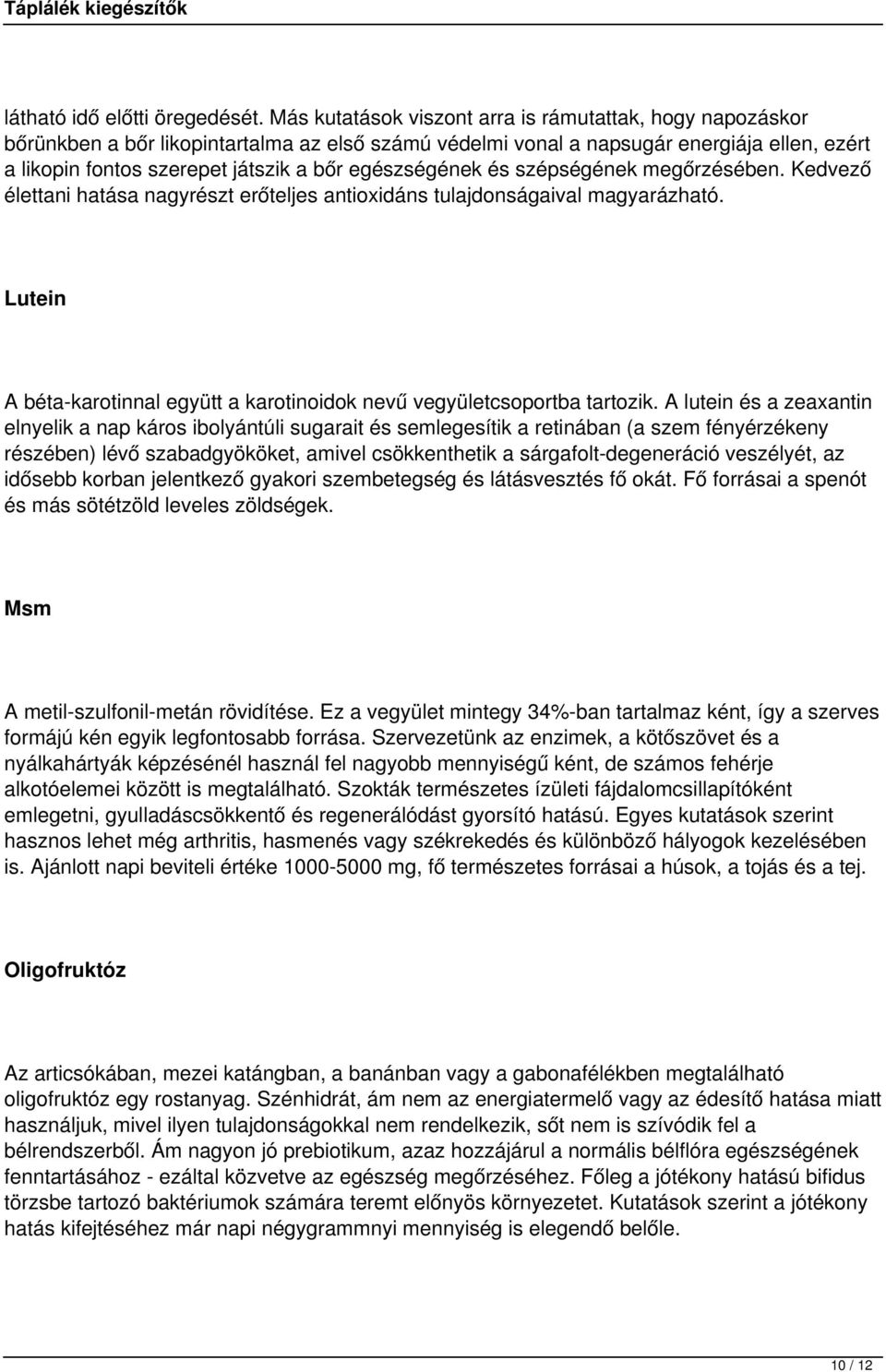 egészségének és szépségének megőrzésében. Kedvező élettani hatása nagyrészt erőteljes antioxidáns tulajdonságaival magyarázható.