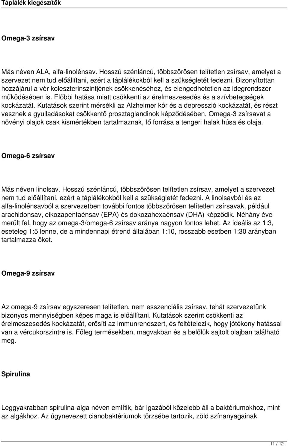 Kutatások szerint mérsékli az Alzheimer kór és a depresszió kockázatát, és részt vesznek a gyulladásokat csökkentő prosztaglandinok képződésében.