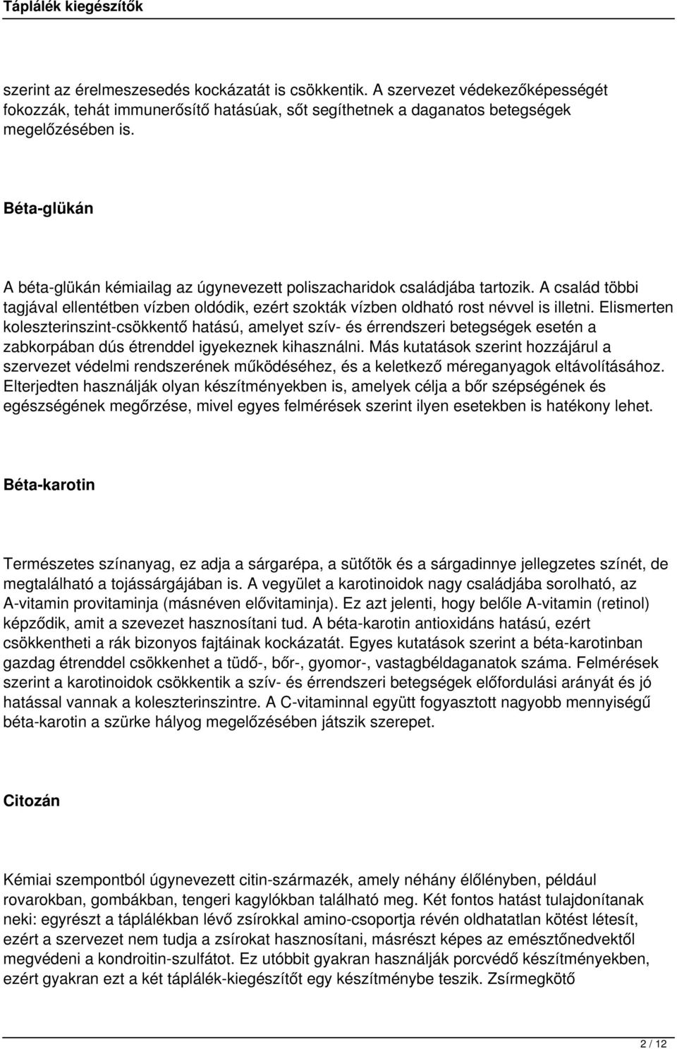 Elismerten koleszterinszint-csökkentő hatású, amelyet szív- és érrendszeri betegségek esetén a zabkorpában dús étrenddel igyekeznek kihasználni.