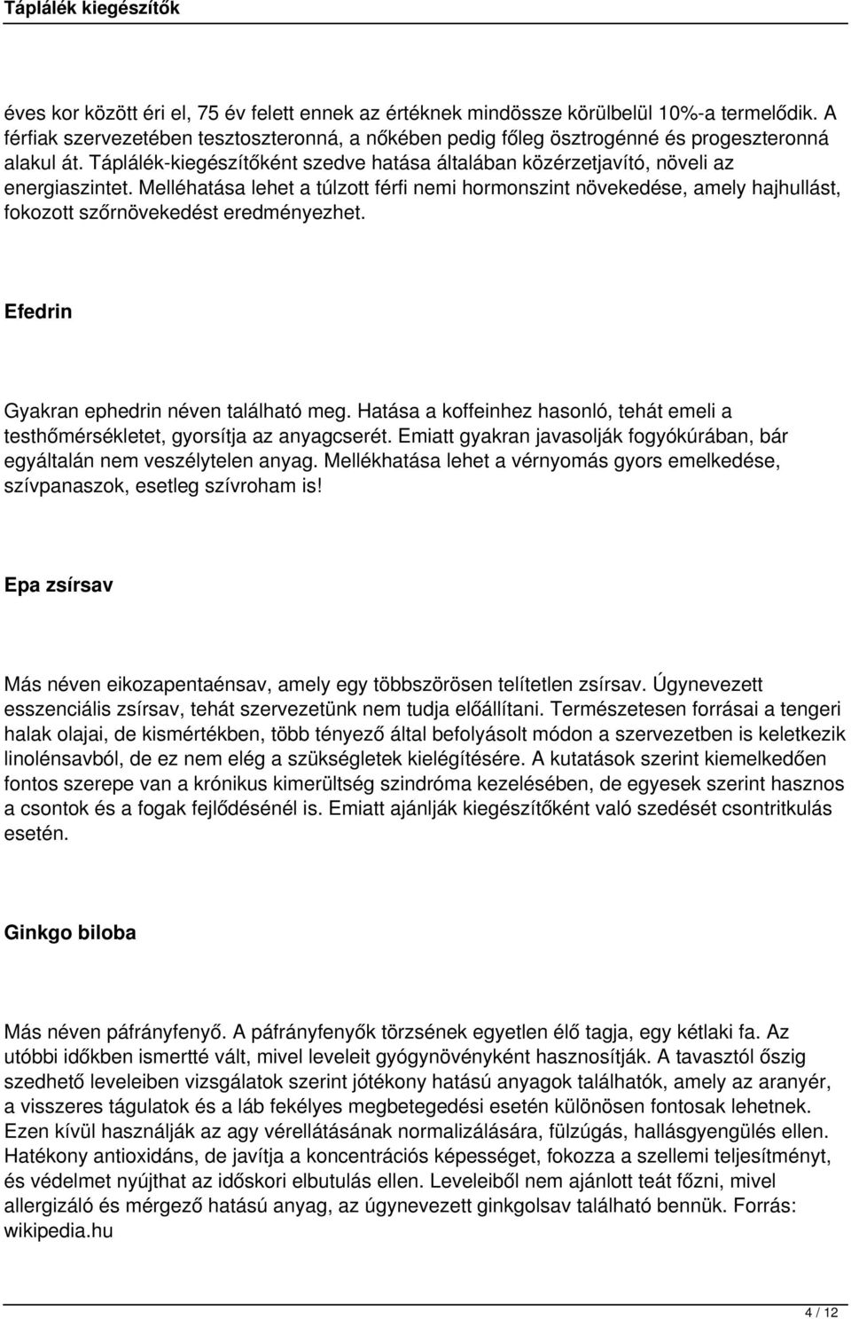 Melléhatása lehet a túlzott férfi nemi hormonszint növekedése, amely hajhullást, fokozott szőrnövekedést eredményezhet. Efedrin Gyakran ephedrin néven található meg.