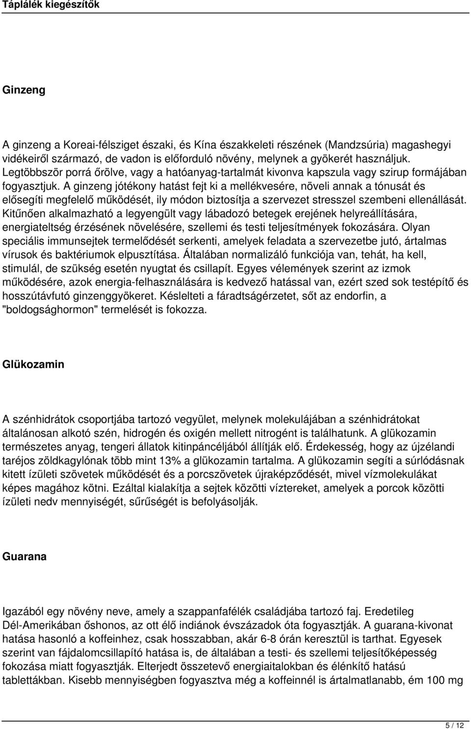 A ginzeng jótékony hatást fejt ki a mellékvesére, növeli annak a tónusát és elősegíti megfelelő működését, ily módon biztosítja a szervezet stresszel szembeni ellenállását.