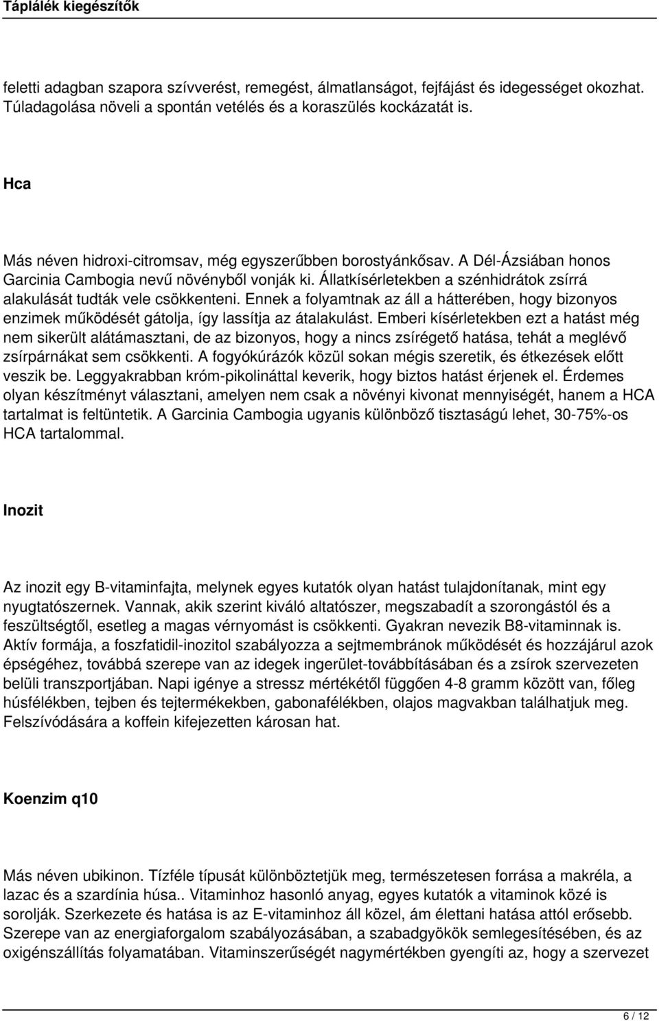 Állatkísérletekben a szénhidrátok zsírrá alakulását tudták vele csökkenteni. Ennek a folyamtnak az áll a hátterében, hogy bizonyos enzimek működését gátolja, így lassítja az átalakulást.