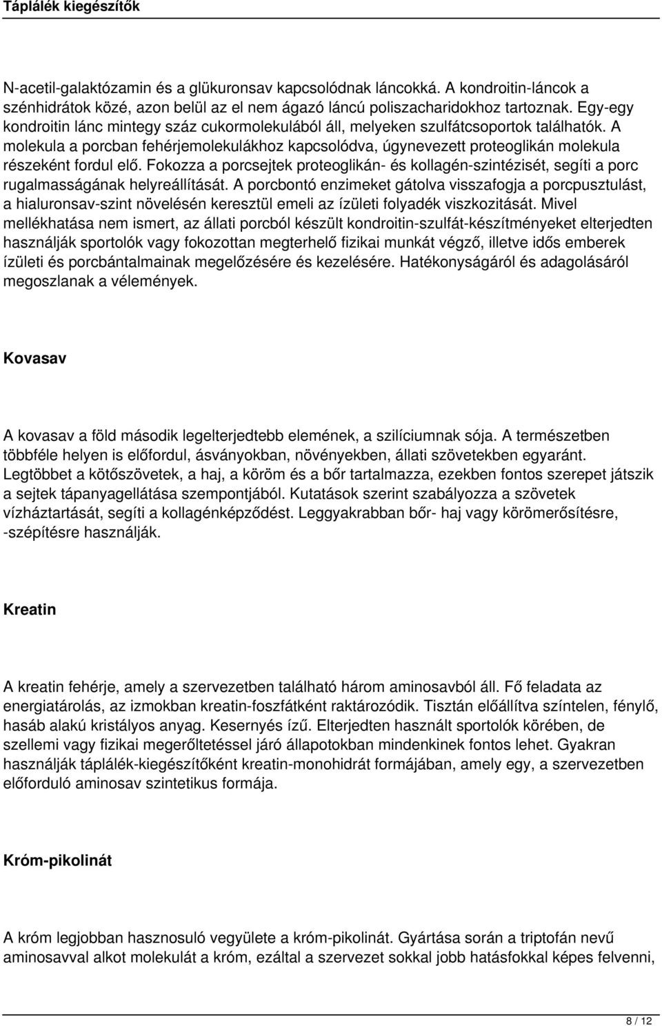 A molekula a porcban fehérjemolekulákhoz kapcsolódva, úgynevezett proteoglikán molekula részeként fordul elő.