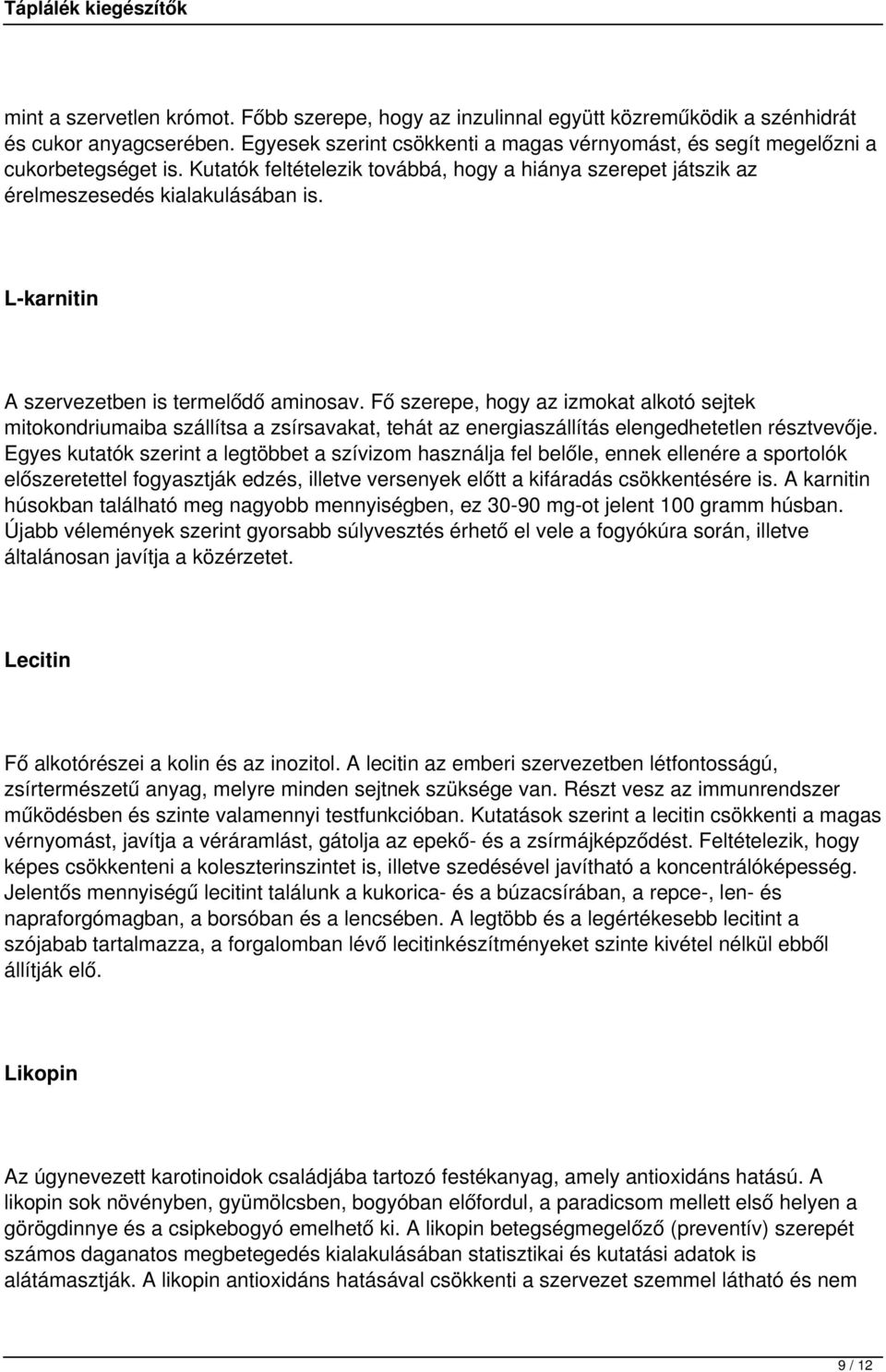 L-karnitin A szervezetben is termelődő aminosav. Fő szerepe, hogy az izmokat alkotó sejtek mitokondriumaiba szállítsa a zsírsavakat, tehát az energiaszállítás elengedhetetlen résztvevője.
