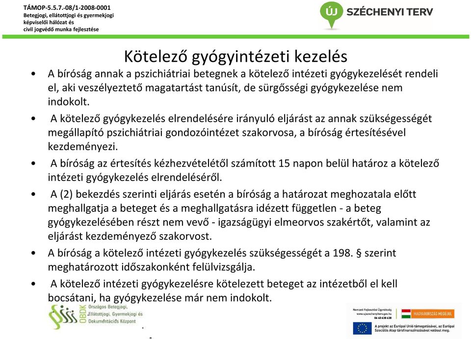 A bíróság az értesítés kézhezvételétől számított 15 napon belül határoz a kötelező intézeti gyógykezelés elrendeléséről.