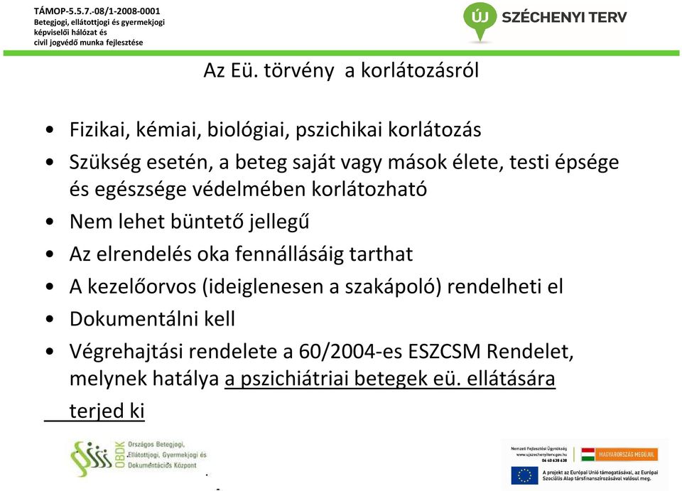 mások élete, testi épsége és egészsége védelmében korlátozható Nem lehet büntető jellegű Az elrendelés oka