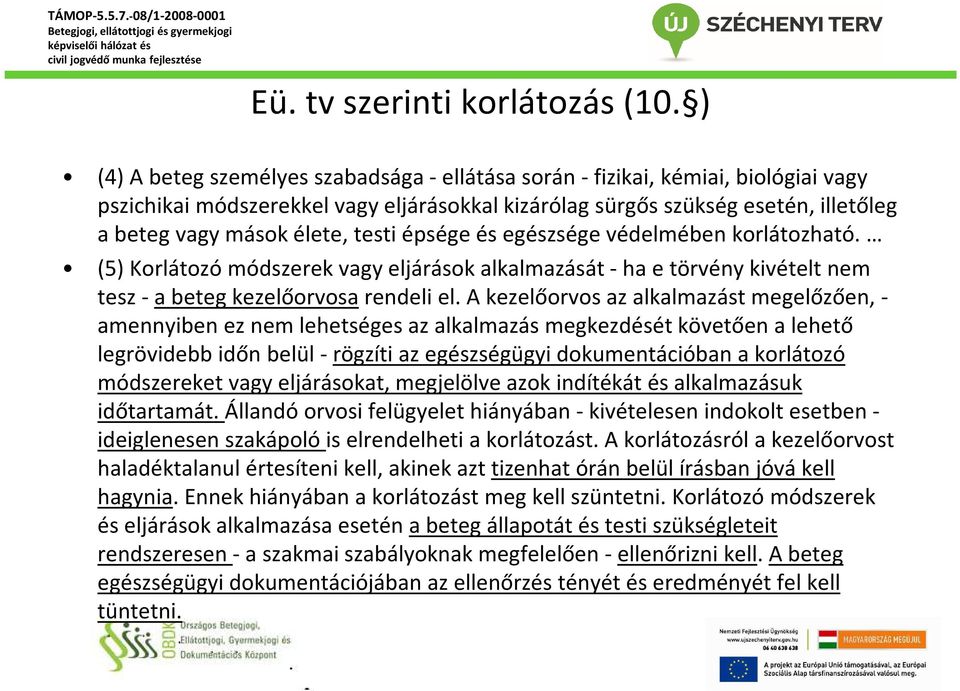 testi épsége és egészsége védelmében korlátozható. (5) Korlátozó módszerek vagy eljárások alkalmazását -ha e törvény kivételt nem tesz - a beteg kezelőorvosa rendeli el.
