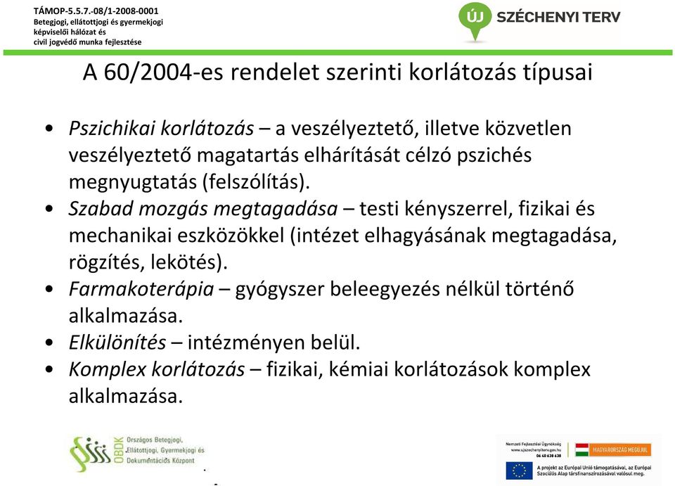 Szabad mozgás megtagadása testi kényszerrel, fizikai és mechanikai eszközökkel (intézet elhagyásának megtagadása,