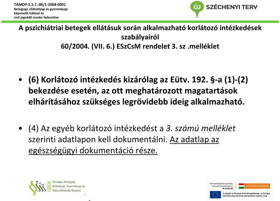 -a (1)-(2) bekezdése esetén, az ott meghatározott magatartások elhárításához szükséges legrövidebb ideig