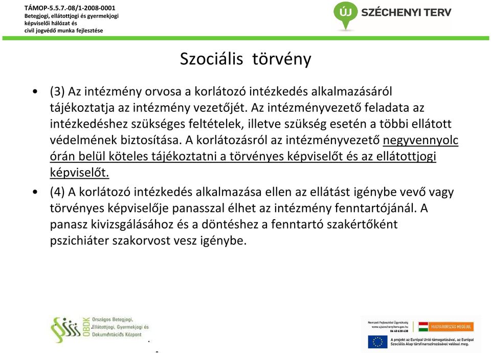 A korlátozásról az intézményvezető negyvennyolc órán belül köteles tájékoztatni a törvényes képviselőt és az ellátottjogi képviselőt.