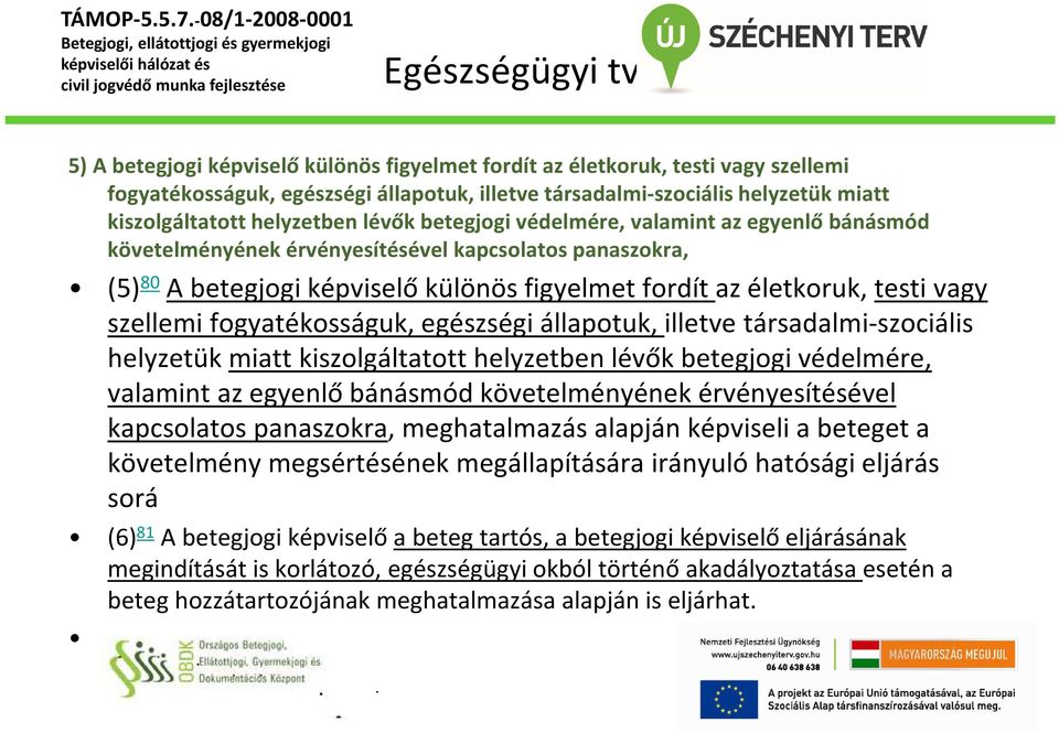 betegjogi védelmére, valamint az egyenlő bánásmód követelményének érvényesítésével kapcsolatos panaszokra, (5) 80 A betegjogi képviselő különös figyelmet fordít az életkoruk, testi vagy szellemi