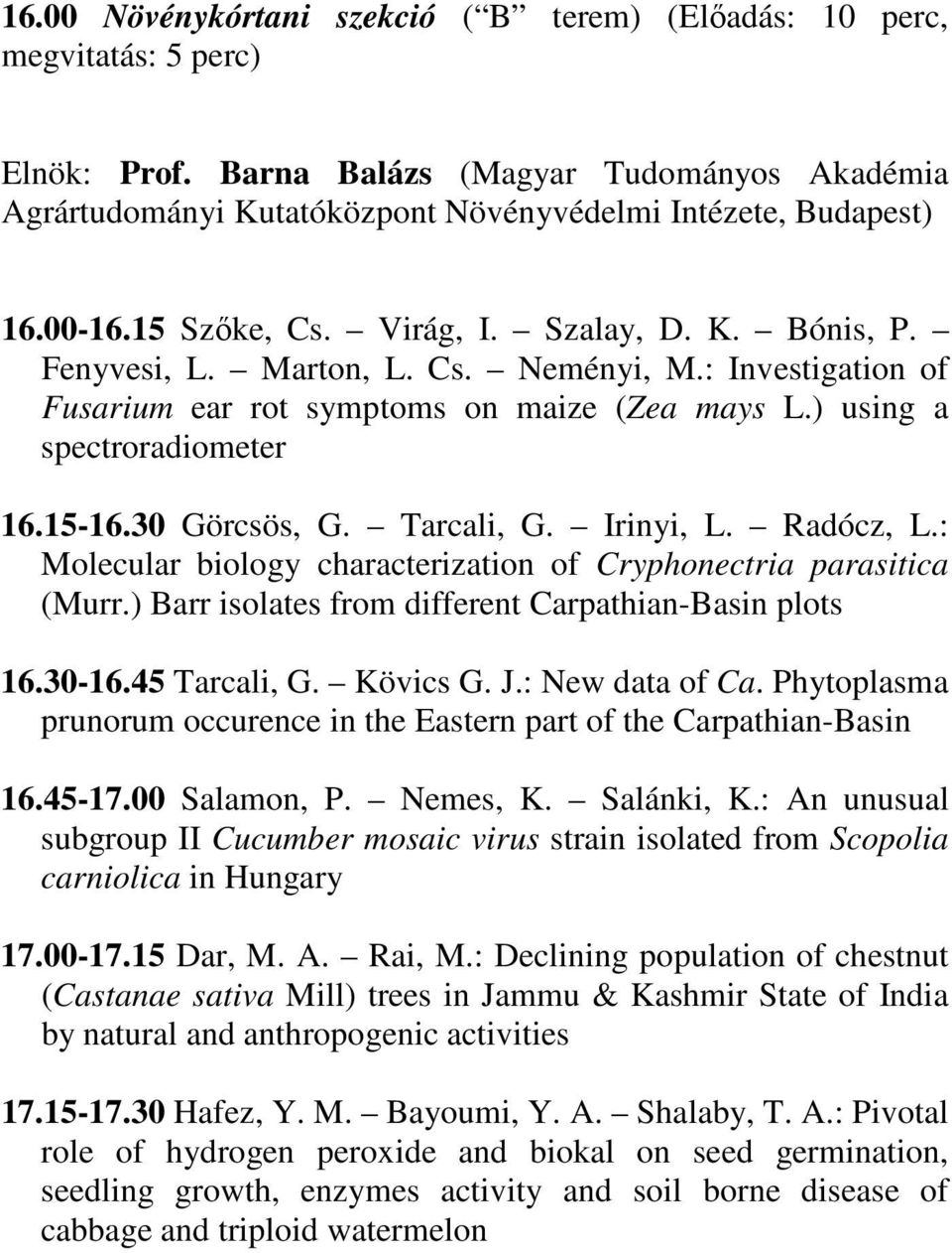 30 Görcsös, G. Tarcali, G. Irinyi, L. Radócz, L.: Molecular biology characterization of Cryphonectria parasitica (Murr.) Barr isolates from different Carpathian-Basin plots 16.30-16.45 Tarcali, G.