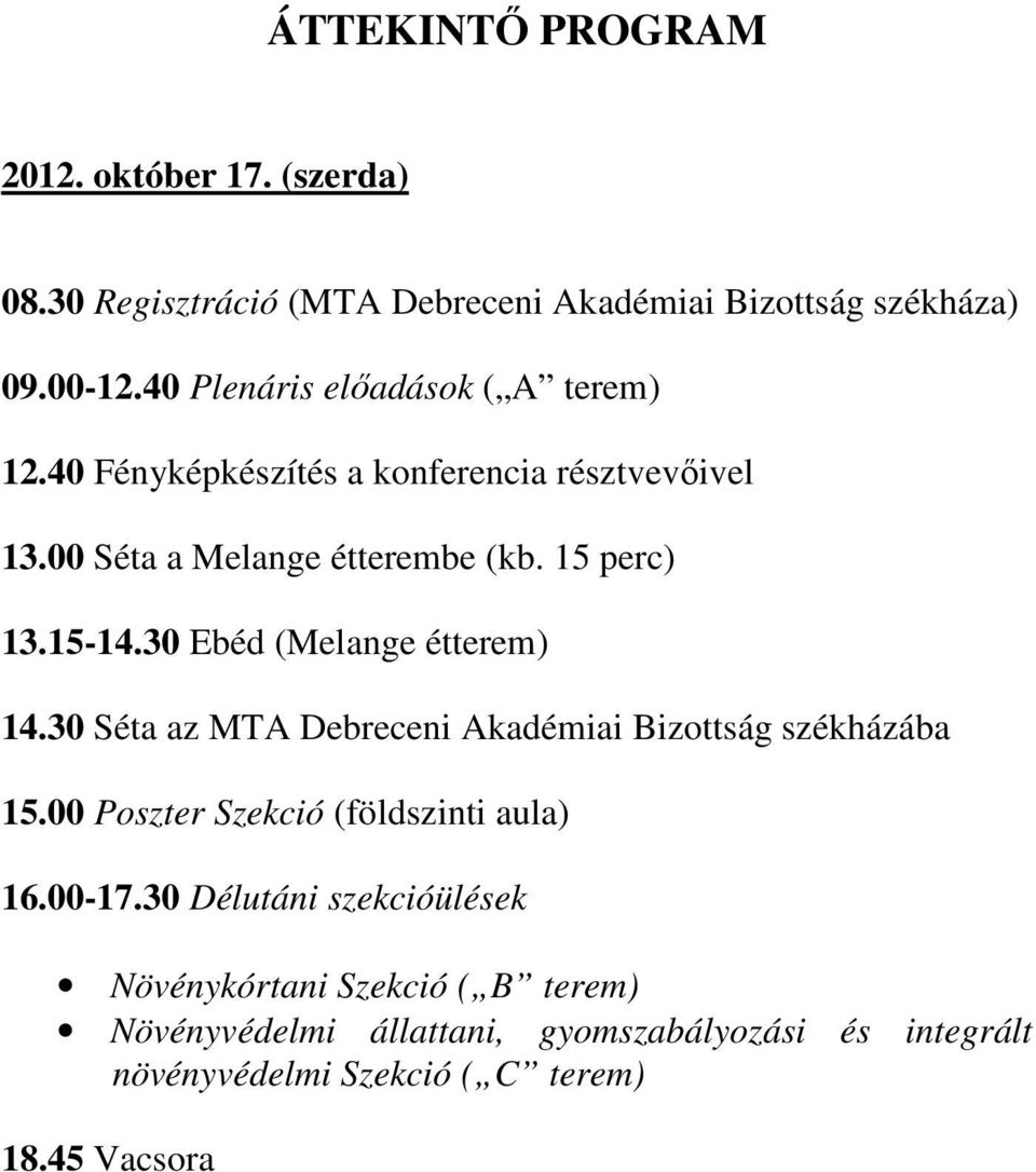 30 Ebéd (Melange étterem) 14.30 Séta az MTA Debreceni Akadémiai Bizottság székházába 15.00 Poszter Szekció (földszinti aula) 16.00-17.