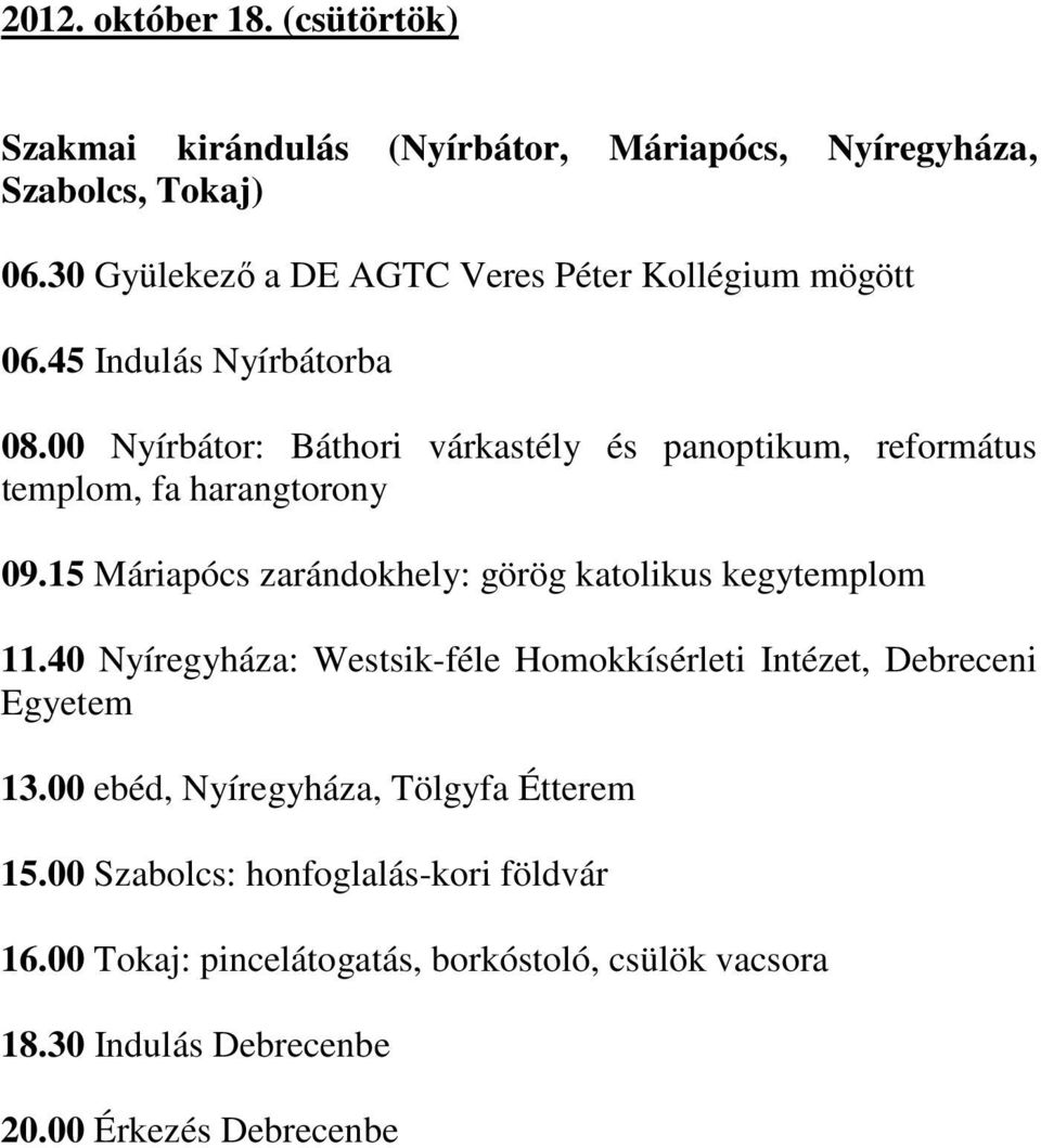 00 Nyírbátor: Báthori várkastély és panoptikum, református templom, fa harangtorony 09.15 Máriapócs zarándokhely: görög katolikus kegytemplom 11.
