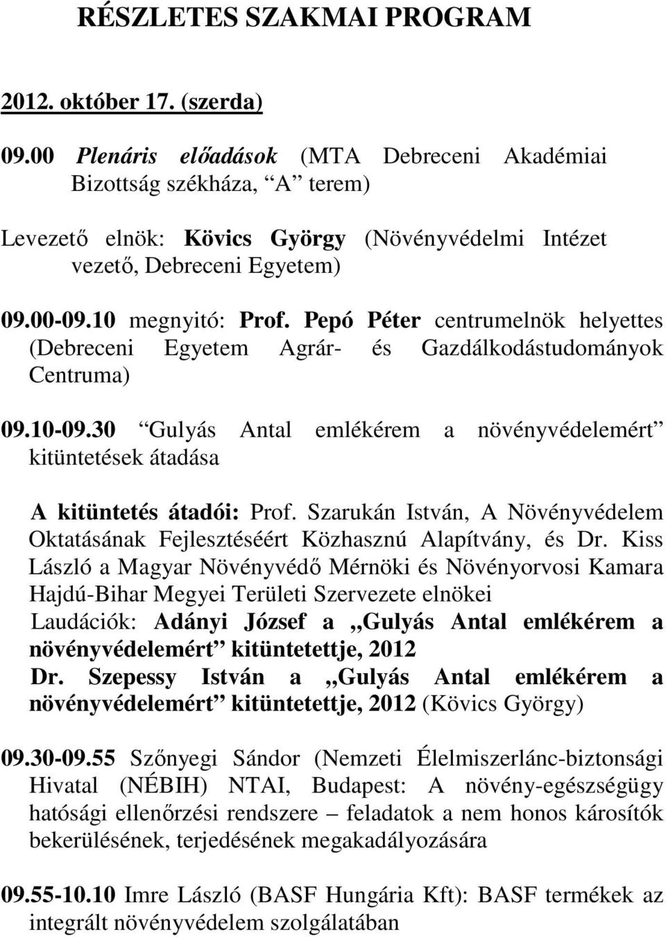 Pepó Péter centrumelnök helyettes (Debreceni Egyetem Agrár- és Gazdálkodástudományok Centruma) 09.10-09.30 Gulyás Antal emlékérem a növényvédelemért kitüntetések átadása A kitüntetés átadói: Prof.
