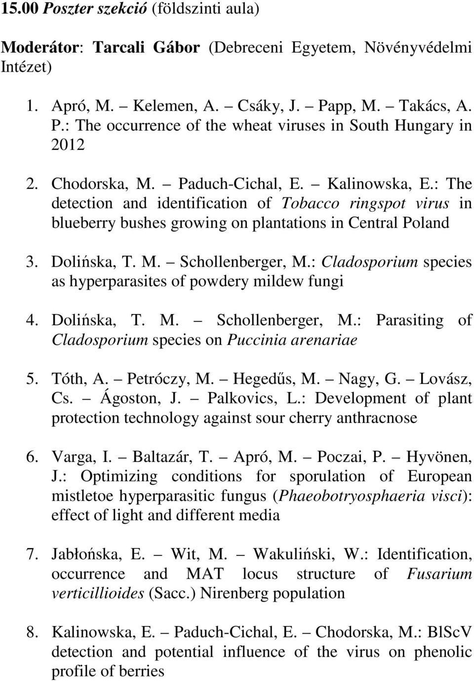 : Cladosporium species as hyperparasites of powdery mildew fungi 4. Dolińska, T. M. Schollenberger, M.: Parasiting of Cladosporium species on Puccinia arenariae 5. Tóth, A. Petróczy, M. Hegedűs, M.